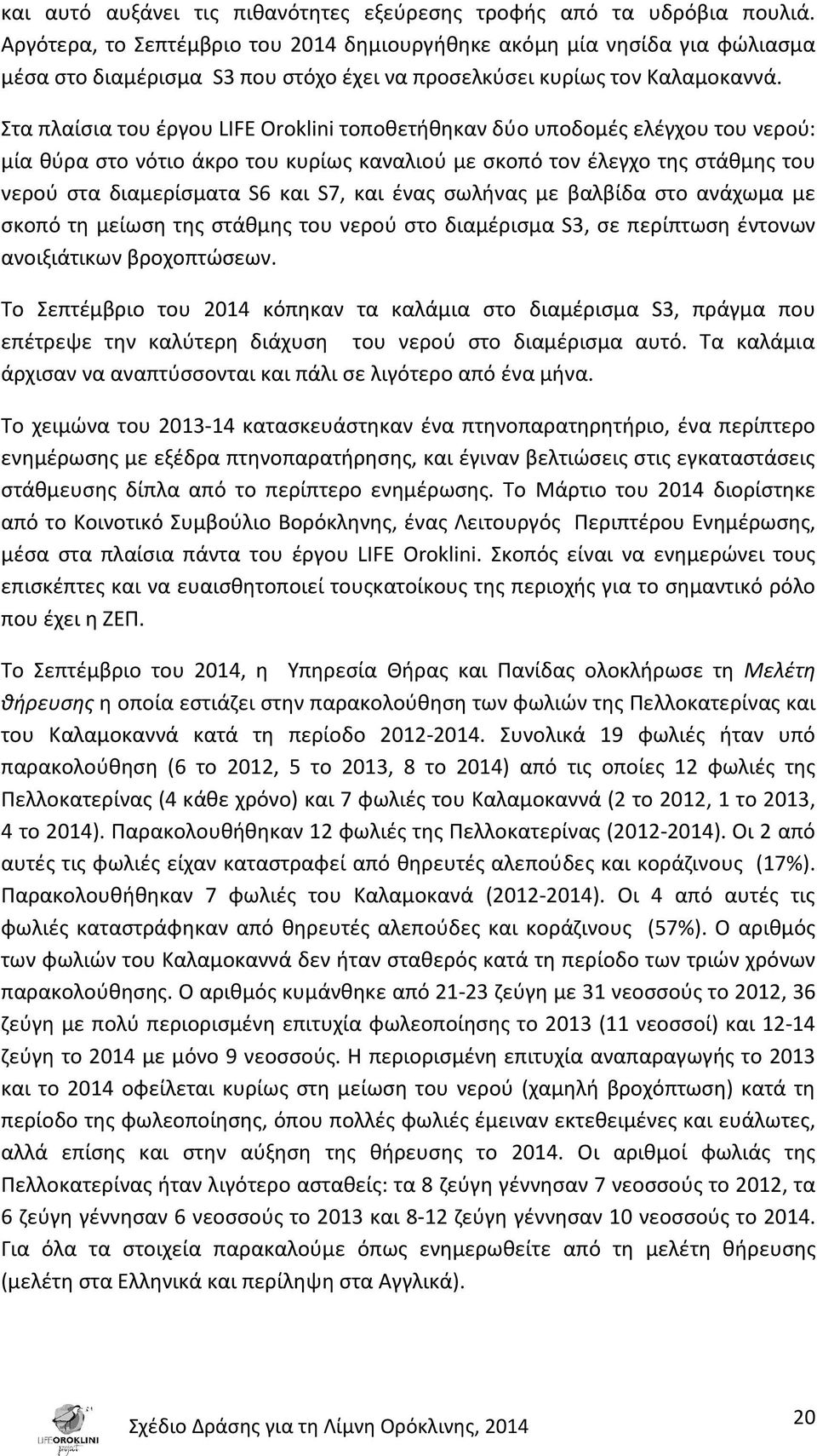 Στα πλαίσια του έργου LIFE Oroklini τοποθετήθηκαν δύο υποδομές ελέγχου του νερού: μία θύρα στο νότιο άκρο του κυρίως καναλιού με σκοπό τον έλεγχο της στάθμης του νερού στα διαμερίσματα S6 και S7, και