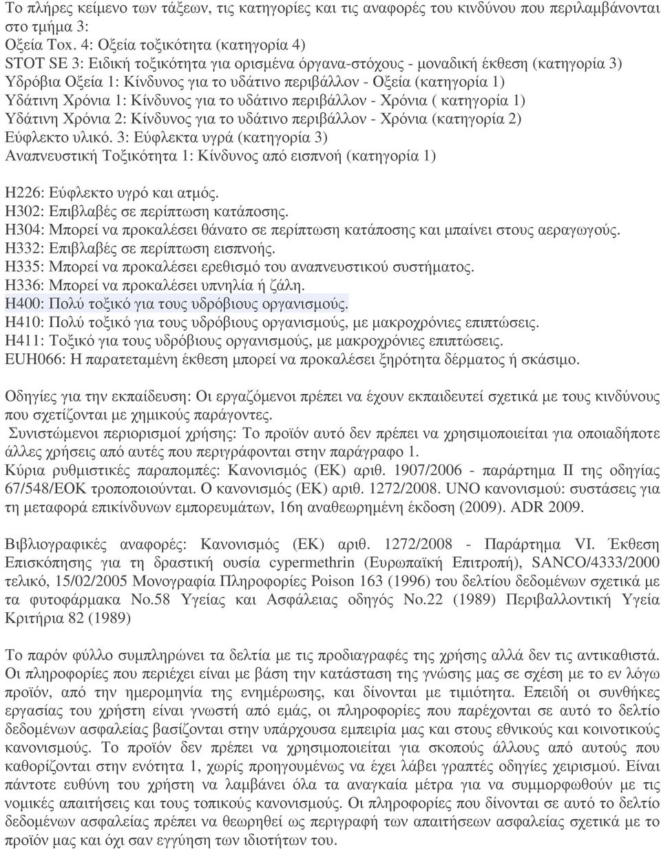 Υδάτινη Χρόνια 1: Κίνδυνος για το υδάτινο περιβάλλον - Χρόνια ( κατηγορία 1) Υδάτινη Χρόνια 2: Κίνδυνος για το υδάτινο περιβάλλον - Χρόνια (κατηγορία 2) Εύφλεκτο υλικό.