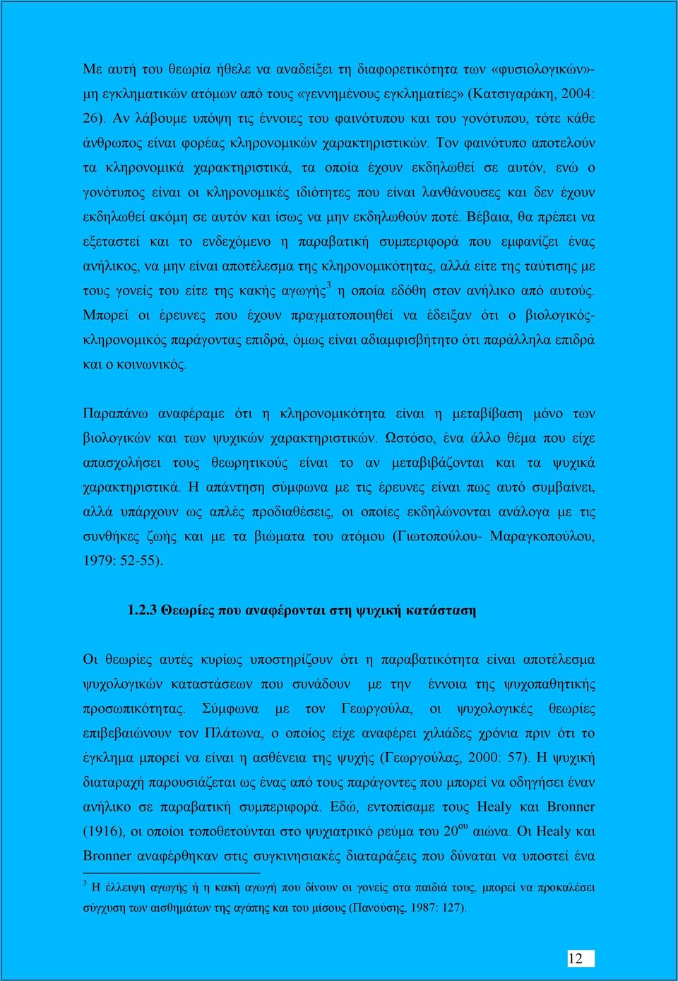 Τον φαινότυπο αποτελούν τα κληρονομικά χαρακτηριστικά, τα οποία έχουν εκδηλωθεί σε αυτόν, ενώ ο γονότυπος είναι οι κληρονομικές ιδιότητες που είναι λανθάνουσες και δεν έχουν εκδηλωθεί ακόμη σε αυτόν