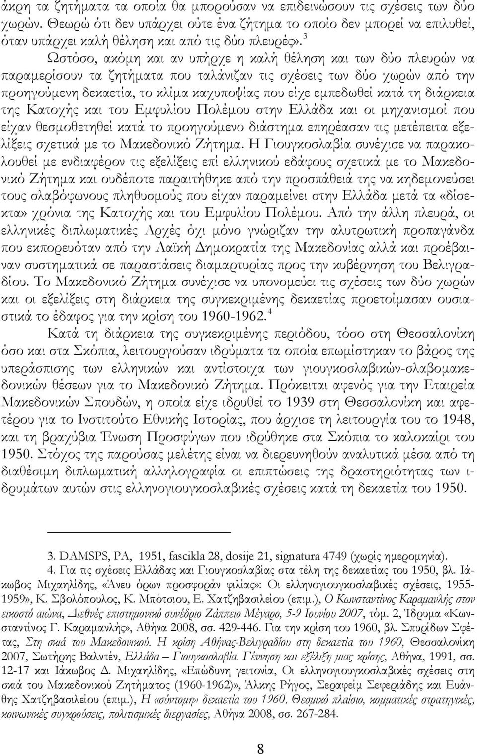 3 Ωστόσο, ακόμη και αν υπήρχε η καλή θέληση και των δύο πλευρών να παραμερίσουν τα ζητήματα που ταλάνιζαν τις σχέσεις των δύο χωρών από την προηγούμενη δεκαετία, το κλίμα καχυποψίας που είχε