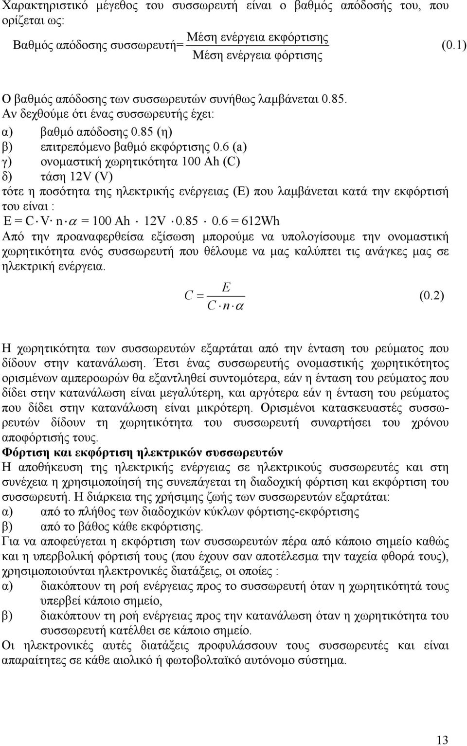 6 (a) γ) ονοµαστική χωρητικότητα 100 Αh (C) δ) τάση 12V (V) τότε η ποσότητα της ηλεκτρικής ενέργειας (E) που λαµβάνεται κατά την εκφόρτισή του είναι : E = C V n α = 100 Ah 12V 0.85 0.