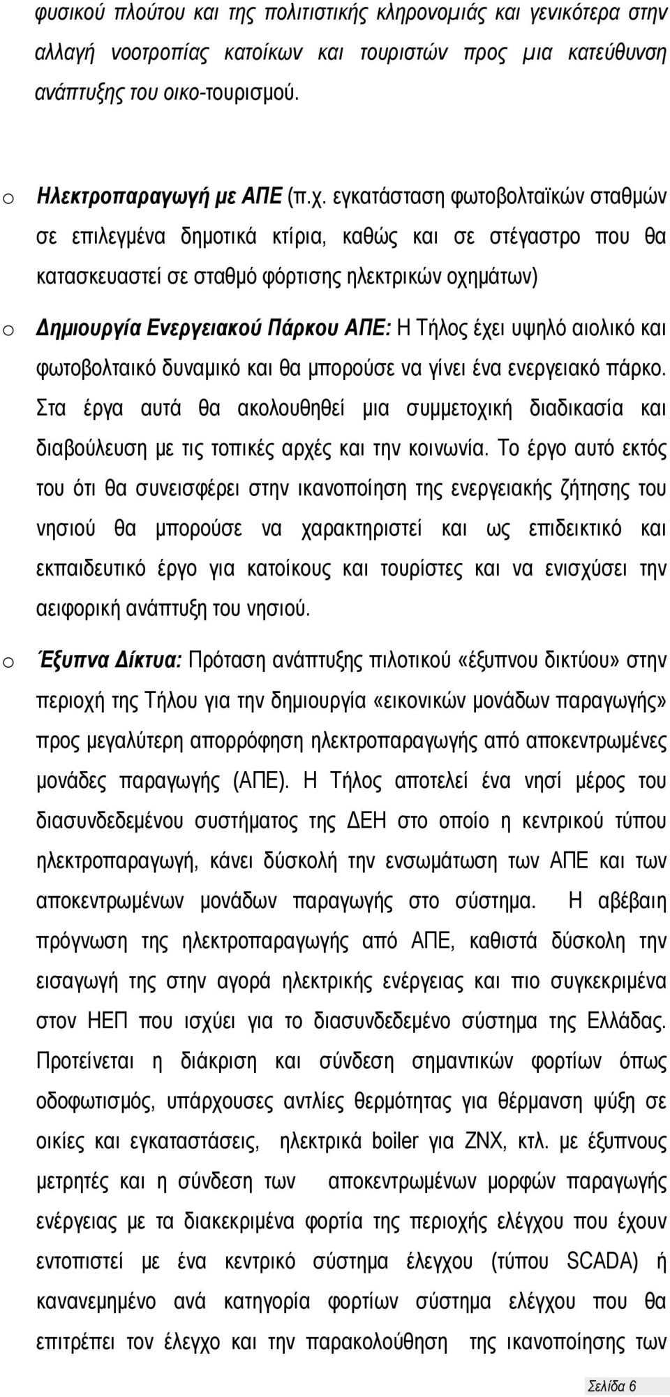 υψηλό αιολικό και φωτοβολταικό δυναμικό και θα μπορούσε να γίνει ένα ενεργειακό πάρκο. Στα έργα αυτά θα ακολουθηθεί μια συμμετοχική διαδικασία και διαβούλευση με τις τοπικές αρχές και την κοινωνία.