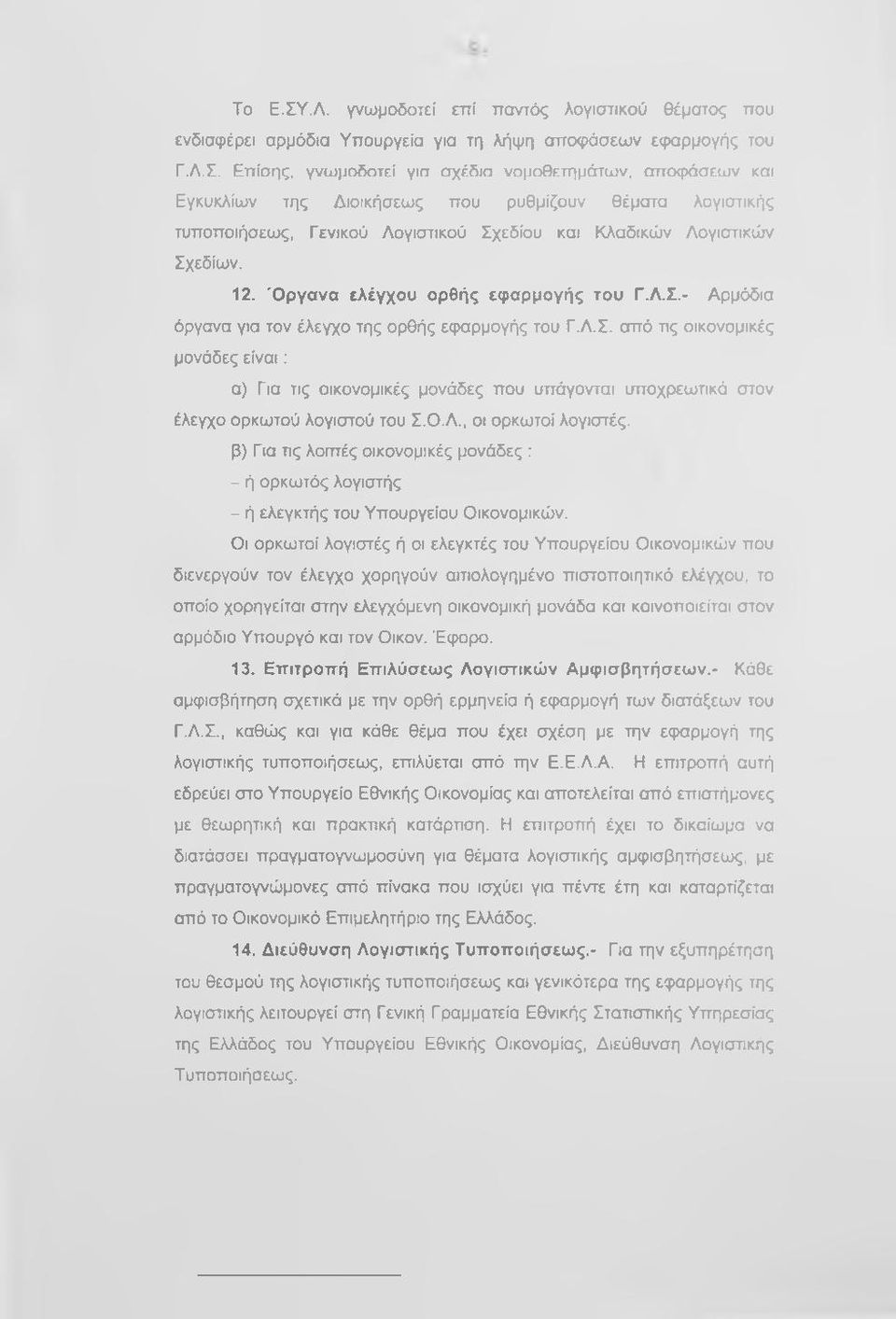 Ο.Λ., οι ορκωτοί λογιστές. β) Για τις λοιπές οικονομικές μονάδες : - ή ορκωτός λογιστής - ή ελεγκτής του Υπουργείου Οικονομικών.