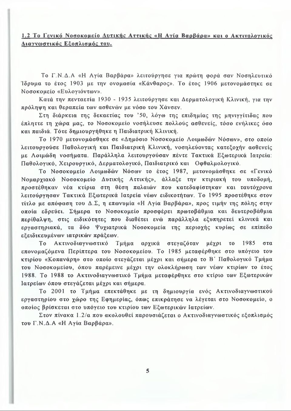 Στη διάρκεια της δεκαετίας του 50, λόγω της επιδημίας της μηνιγγίτιδας που έπληττε τη χώρα μας, το Νοσοκομείο νοσήλευσε πολλούς ασθενείς, τόσο ενήλικες όσο και παιδιά.