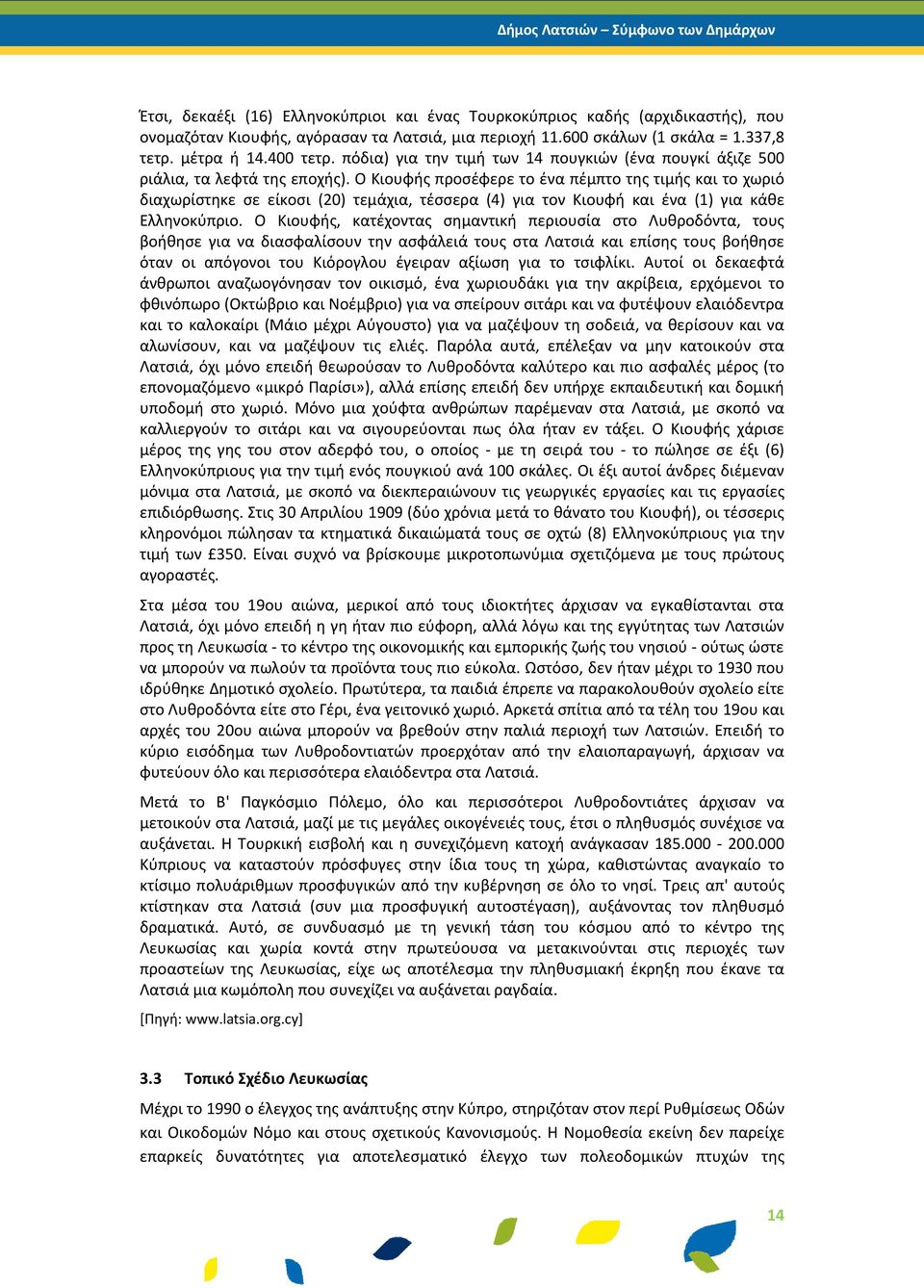 Ο Κιουφής προσέφερε το ένα πέμπτο της τιμής και το χωριό διαχωρίστηκε σε είκοσι (20) τεμάχια, τέσσερα (4) για τον Κιουφή και ένα (1) για κάθε Ελληνοκύπριο.