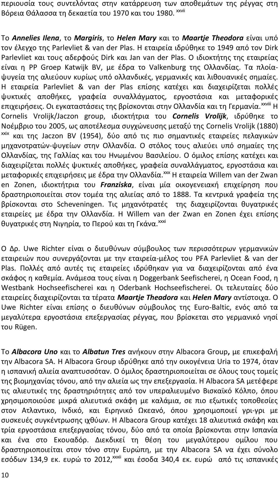 Η εταιρεία ιδρύθηκε το 1949 από τον Dirk Parlevliet και τους αδερφούς Dirk και Jan van der Plas. Ο ιδιοκτήτης της εταιρείας είναι η PP Groep Katwijk BV, με έδρα το Valkenburg της Ολλανδίας.