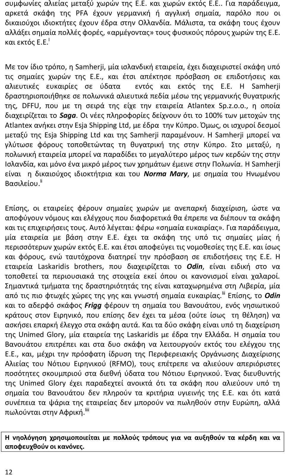 Ε. και εκτός Ε.Ε. l Με τον ίδιο τρόπο, η Samherji, μία ισλανδική εταιρεία, έχει διαχειριστεί σκάφη υπό τις σημαίες χωρών της Ε.Ε., και έτσι απέκτησε πρόσβαση σε επιδοτήσεις και αλιευτικές ευκαιρίες σε ύδατα εντός και εκτός της Ε.