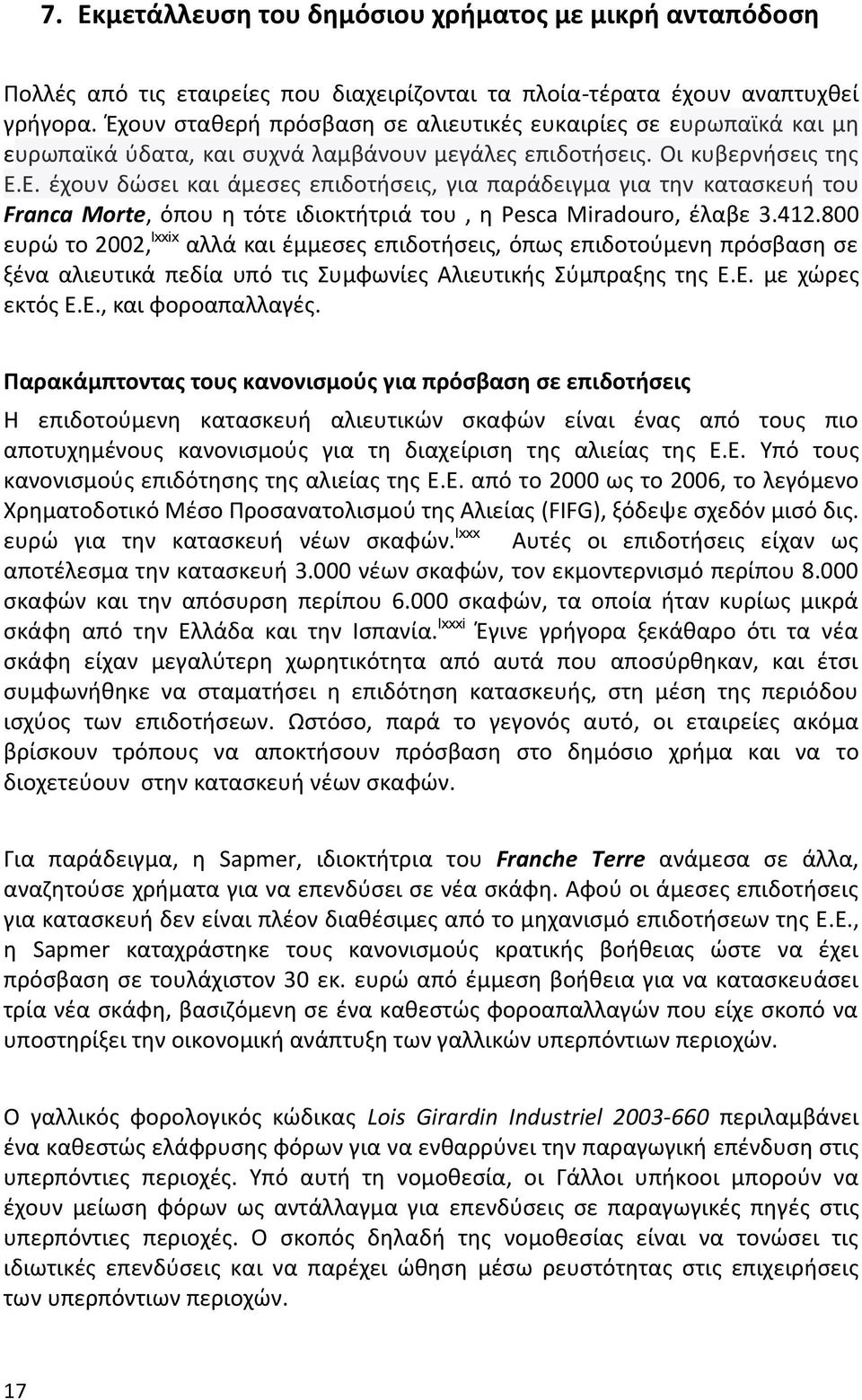 Ε. έχουν δώσει και άμεσες επιδοτήσεις, για παράδειγμα για την κατασκευή του Franca Morte, όπου η τότε ιδιοκτήτριά του, η Pesca Miradouro, έλαβε 3.412.