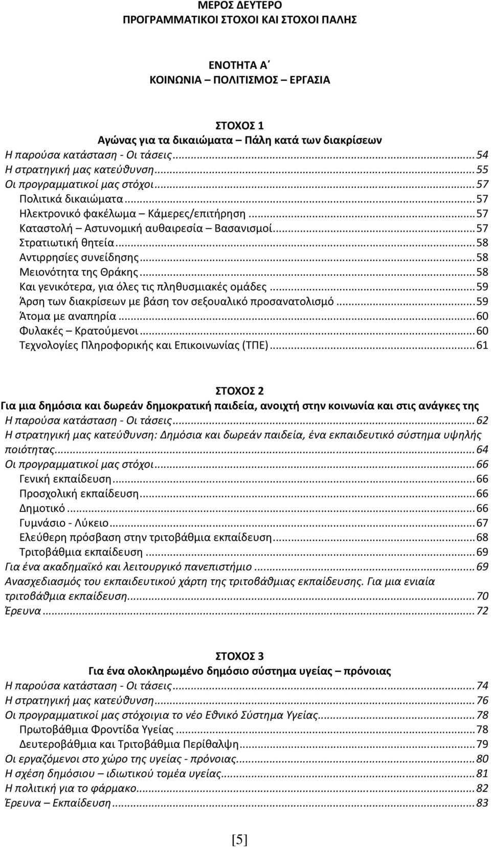 ..57 Στρατιωτική θητεία...58 Αντιρρησίες συνείδησης...58 Μειονότητα της Θράκης...58 Και γενικότερα, για όλες τις πληθυσμιακές ομάδες...59 Άρση των διακρίσεων με βάση τον σεξουαλικό προσανατολισμό.