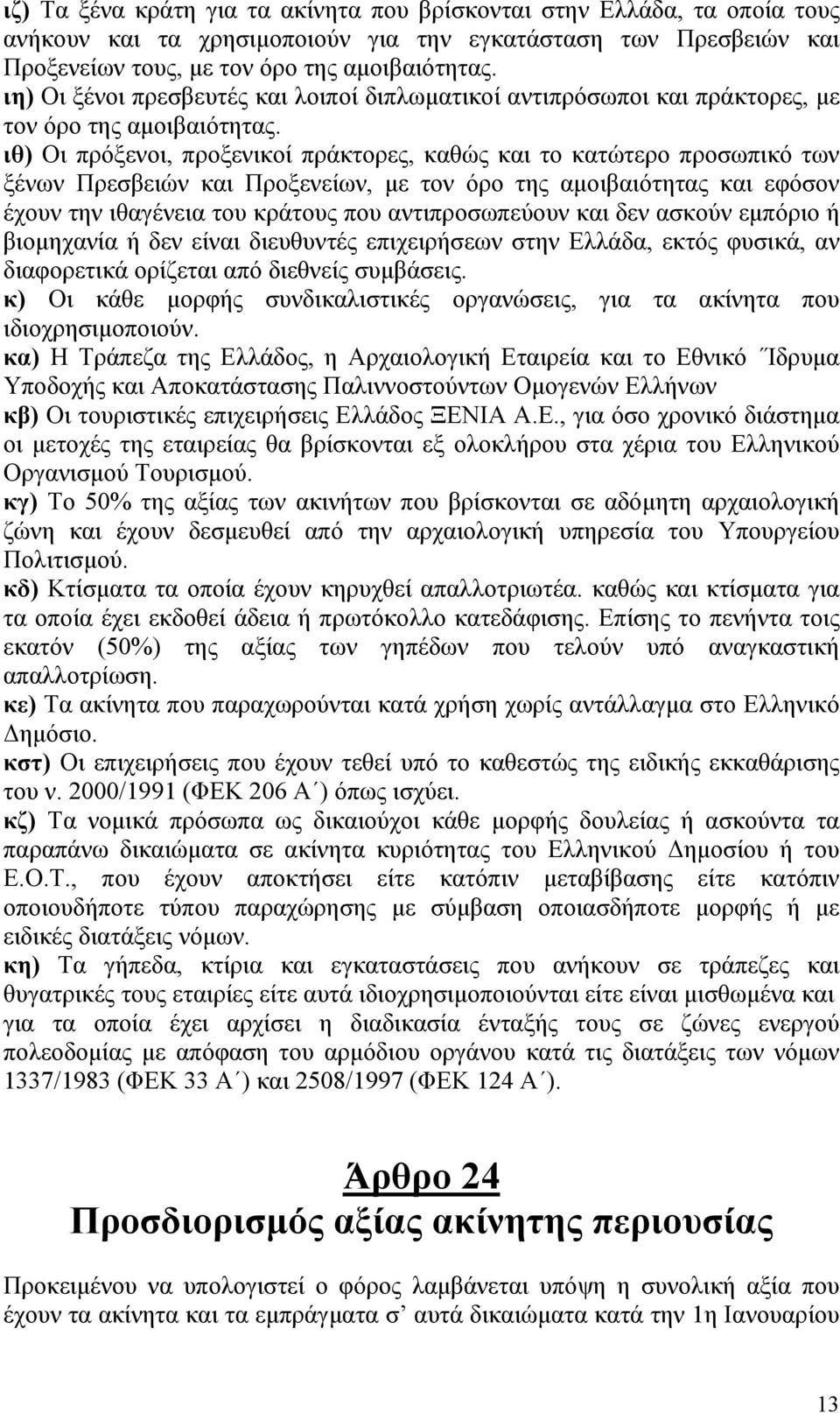 ιθ) Οι πρόξενοι, προξενικοί πράκτορες, καθώς και το κατώτερο προσωπικό των ξένων Πρεσβειών και Προξενείων, µε τον όρο της αµοιβαιότητας και εφόσον έχουν την ιθαγένεια του κράτους που αντιπροσωπεύουν