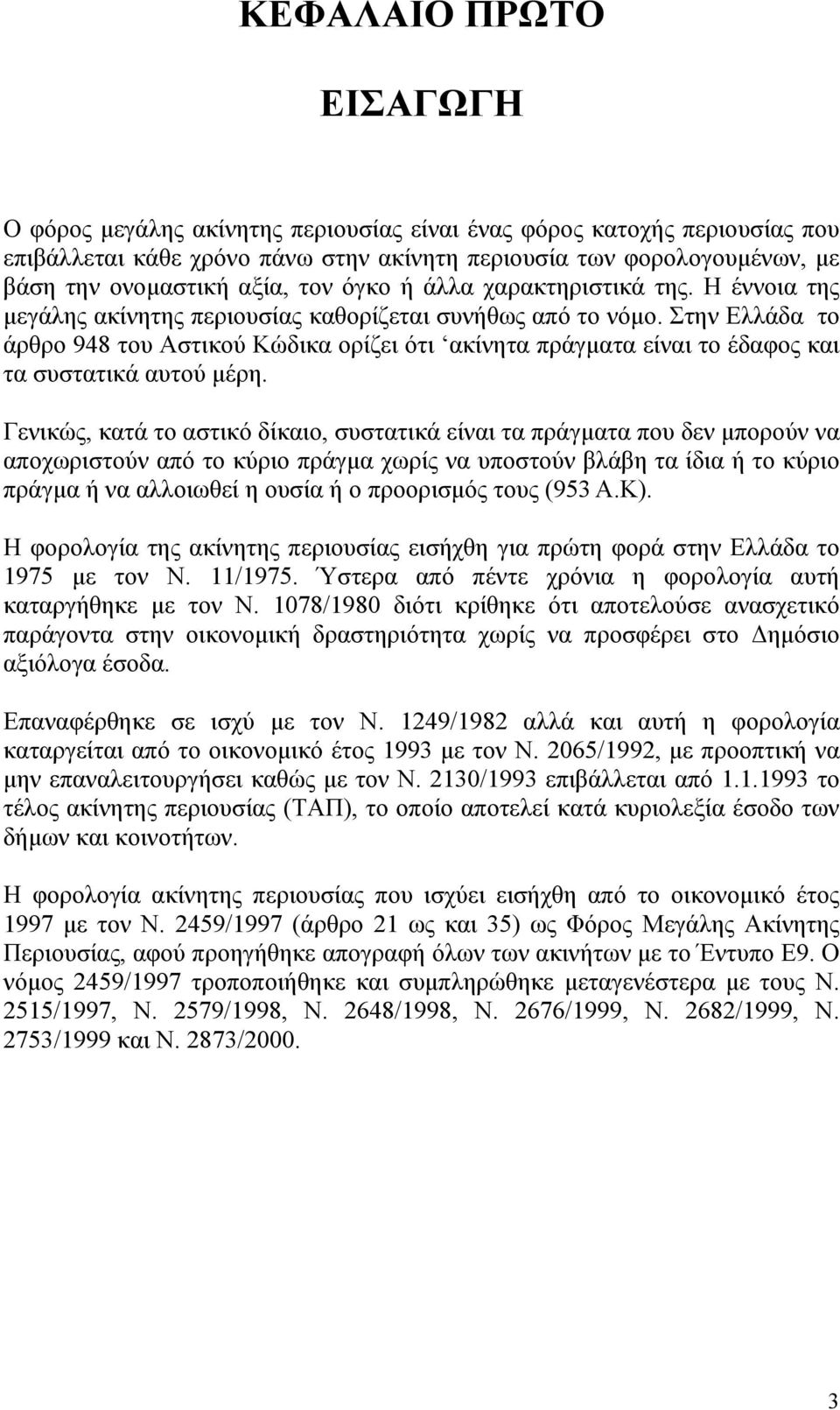 Στην Ελλάδα το άρθρο 948 του Αστικού Κώδικα ορίζει ότι ακίνητα πράγµατα είναι το έδαφος και τα συστατικά αυτού µέρη.