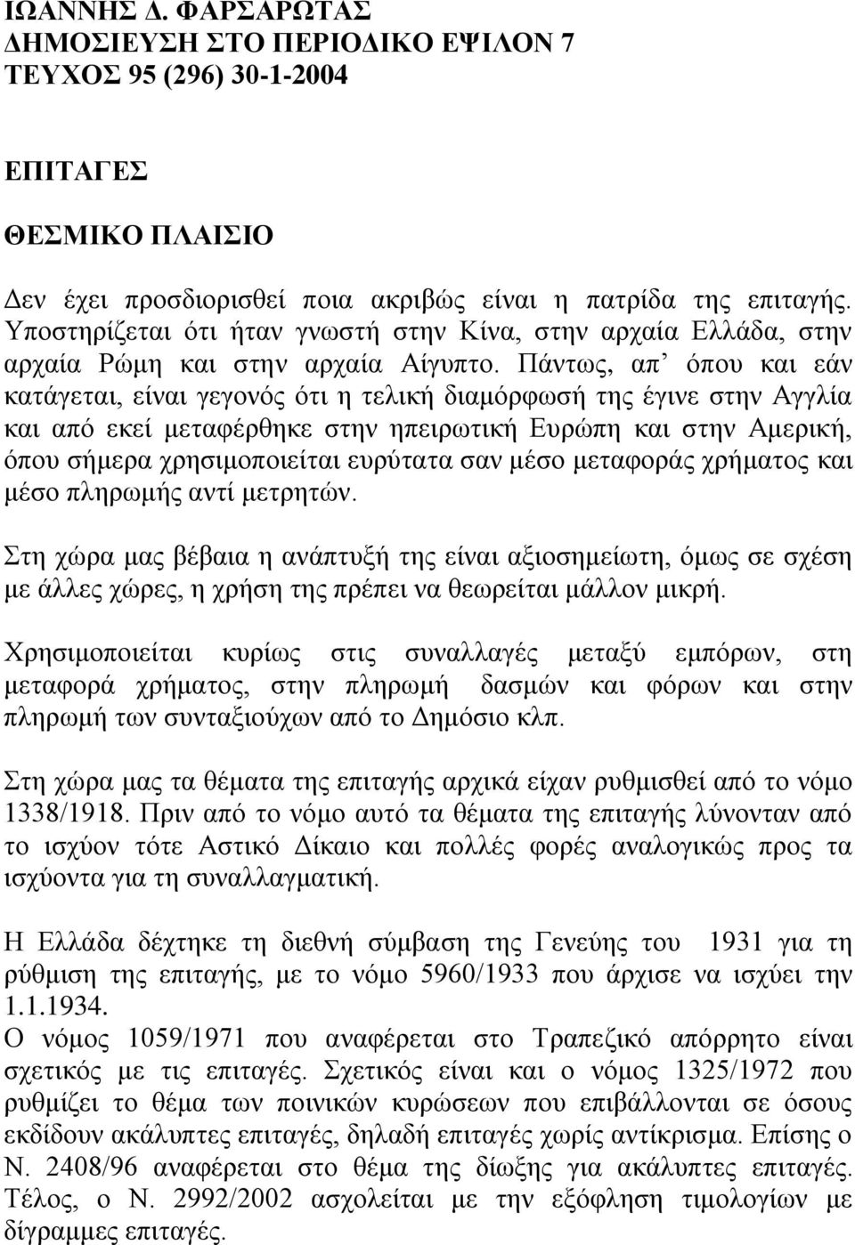 Πάντως, απ όπου και εάν κατάγεται, είναι γεγονός ότι η τελική διαμόρφωσή της έγινε στην Αγγλία και από εκεί μεταφέρθηκε στην ηπειρωτική Ευρώπη και στην Αμερική, όπου σήμερα χρησιμοποιείται ευρύτατα