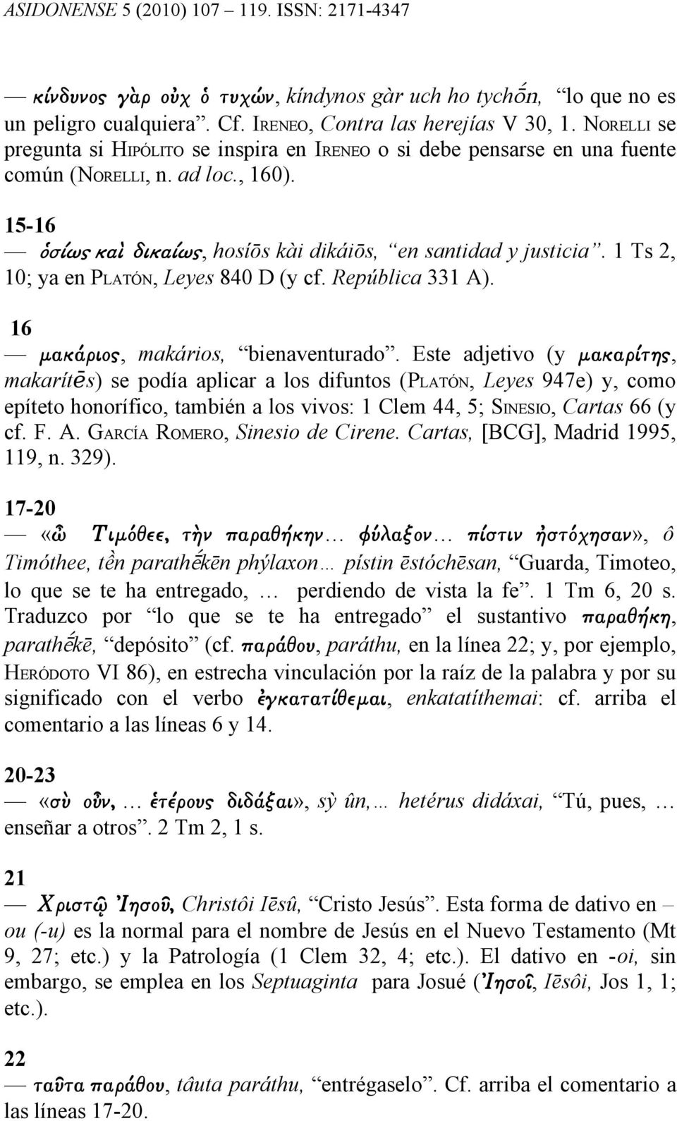 1 Ts 2, 10; ya en PLATÓN, Leyes 840 D (y cf. República 331 A). 16 μακάριος, makários, bienaventurado.