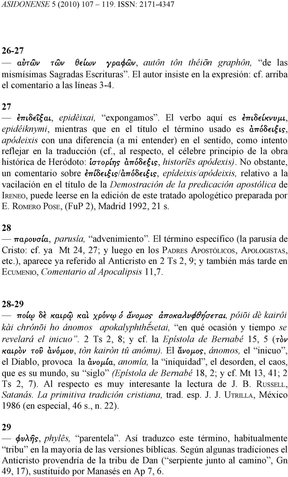 El verbo aquí es ἐπιδείκνυμι, epidéiknymi, mientras que en el título el término usado es ἀπόδειξις, apódeixis con una diferencia (a mi entender) en el sentido, como intento reflejar en la traducción