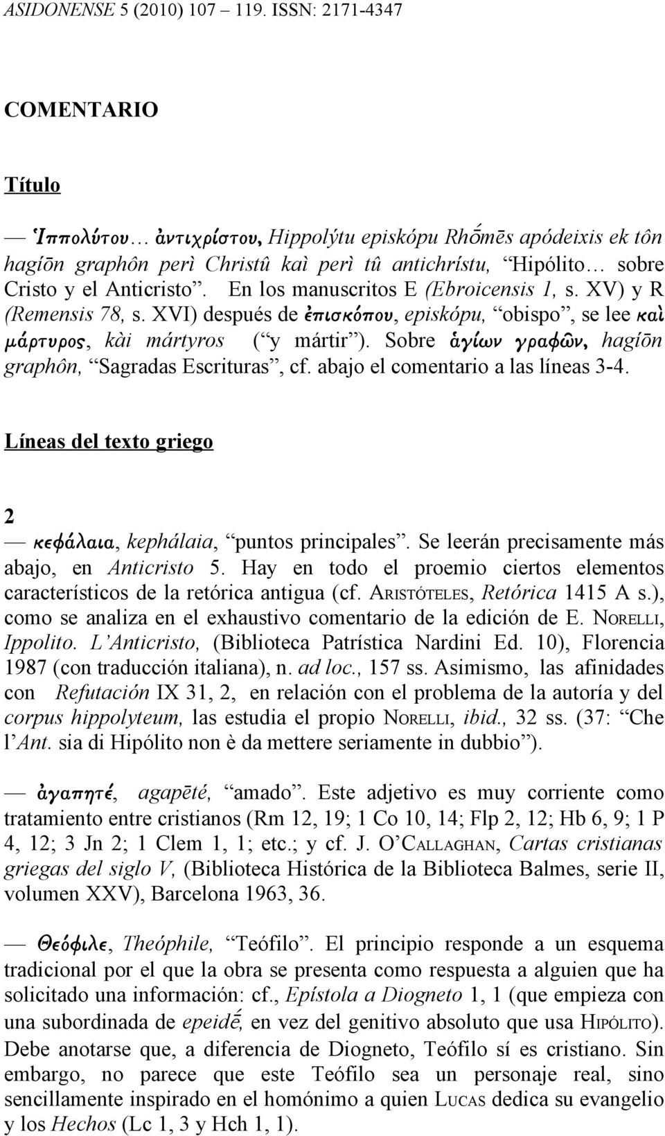 Sobre ἁγίων γραφῶν, hagíōn graphôn, Sagradas Escrituras, cf. abajo el comentario a las líneas 3-4. Líneas del texto griego 2 κεφάλαια, kephálaia, puntos principales.