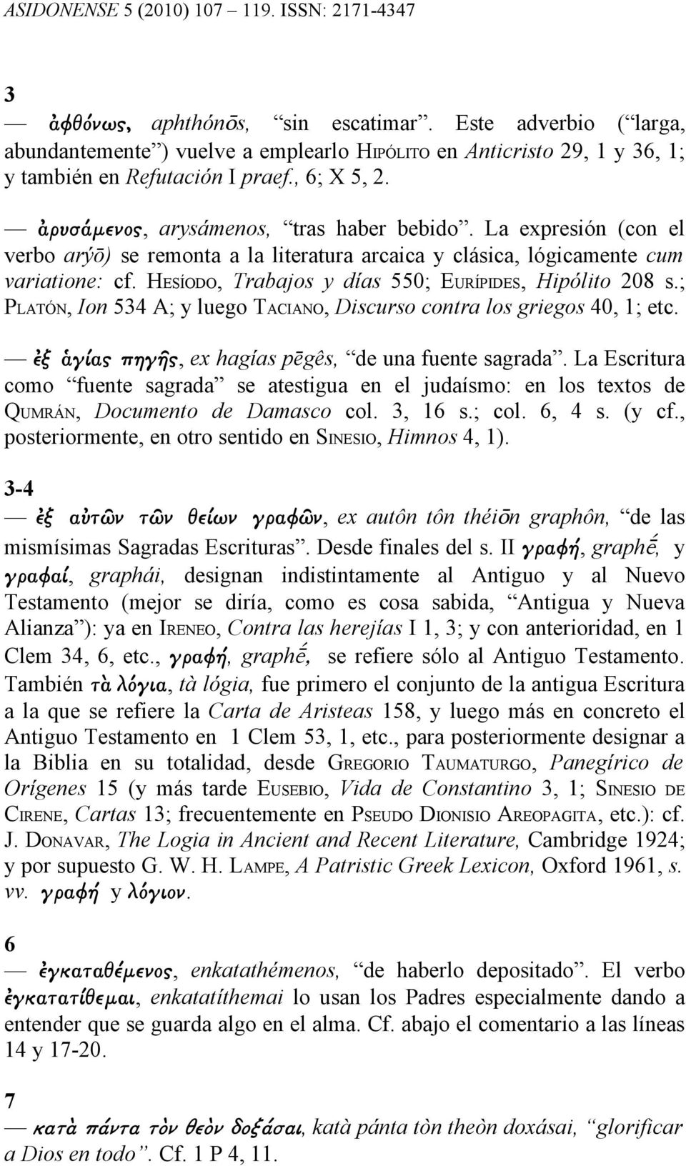 HESÍODO, Trabajos y días 550; EURÍPIDES, Hipólito 208 s.; PLATÓN, Ion 534 A; y luego TACIANO, Discurso contra los griegos 40, 1; etc. ἐξ ἁγίας πηγῆς, ex hagías pēgês, de una fuente sagrada.