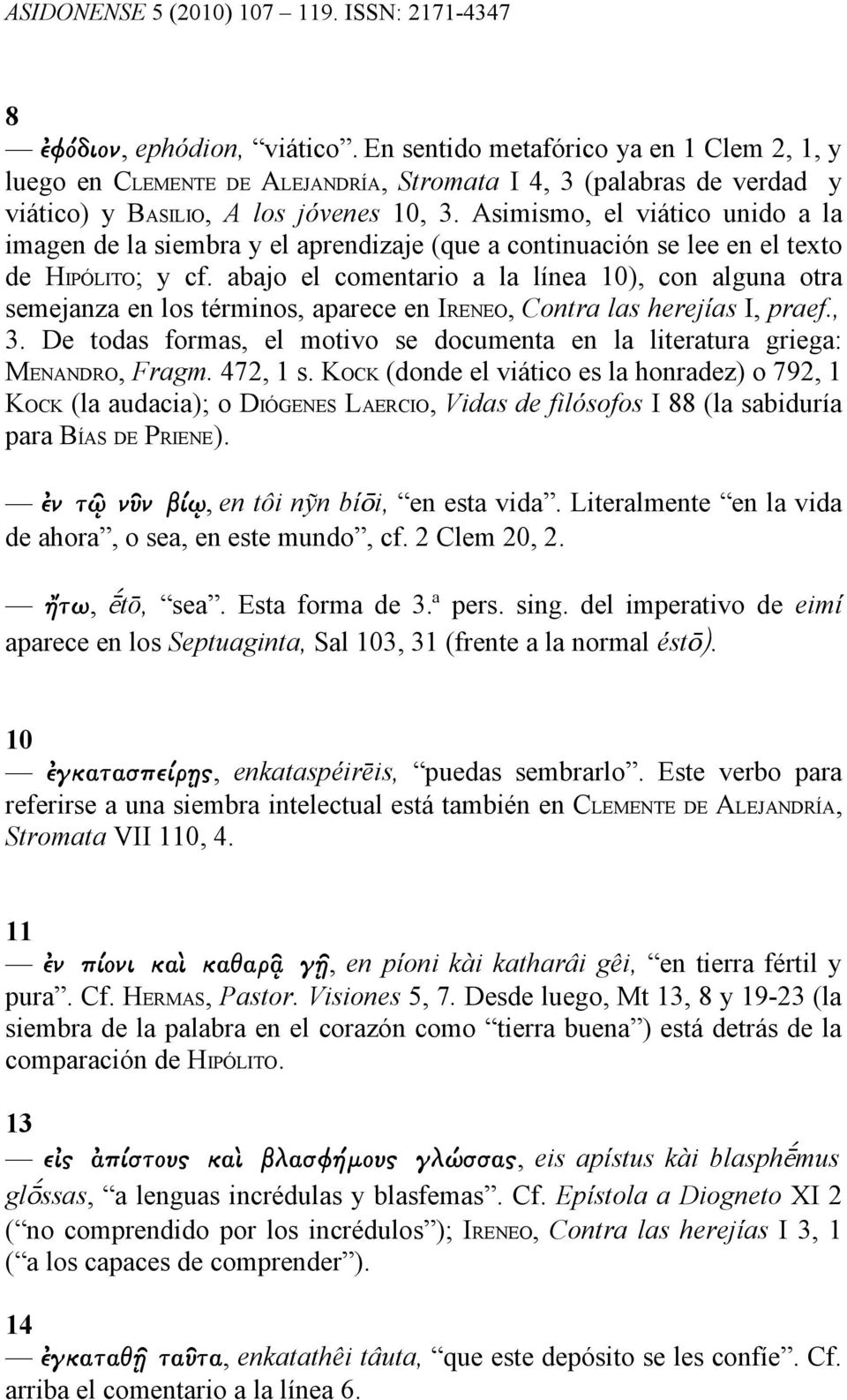 abajo el comentario a la línea 10), con alguna otra semejanza en los términos, aparece en IRENEO, Contra las herejías I, praef., 3.