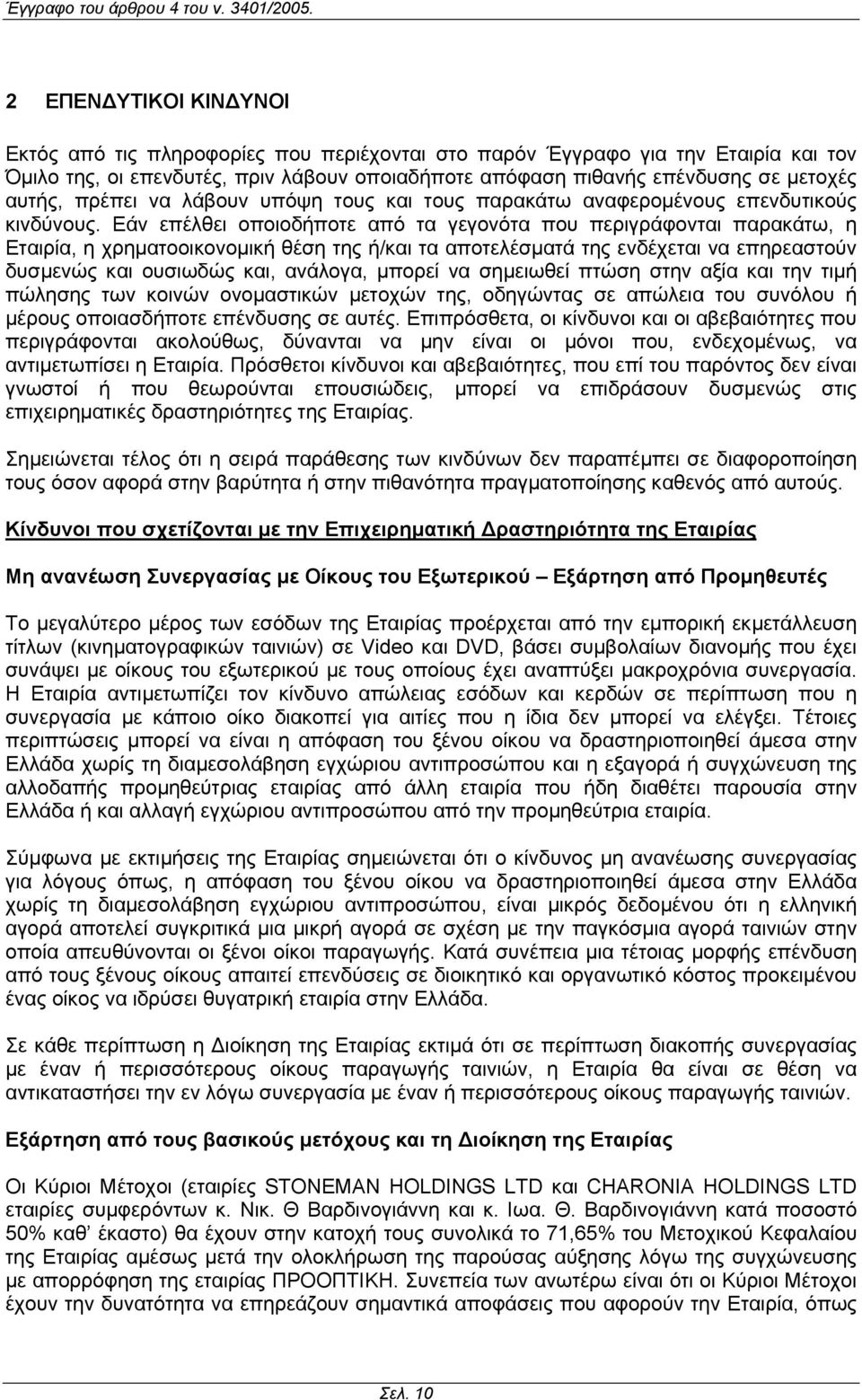 Εάν επέλθει οποιοδήποτε από τα γεγονότα που περιγράφονται παρακάτω, η Εταιρία, η χρηµατοοικονοµική θέση της ή/και τα αποτελέσµατά της ενδέχεται να επηρεαστούν δυσµενώς και ουσιωδώς και, ανάλογα,