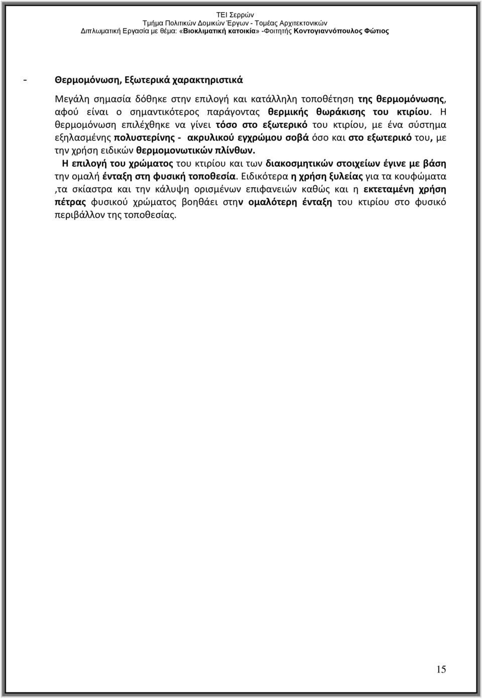 Η θερμομόνωση επιλέχθηκε να γίνει τόσο στο εξωτερικό του κτιρίου, με ένα σύστημα εξηλασμένης πολυστερίνης - ακρυλικού εγχρώμου σοβά όσο και στο εξωτερικό του, με την χρήση ειδικών