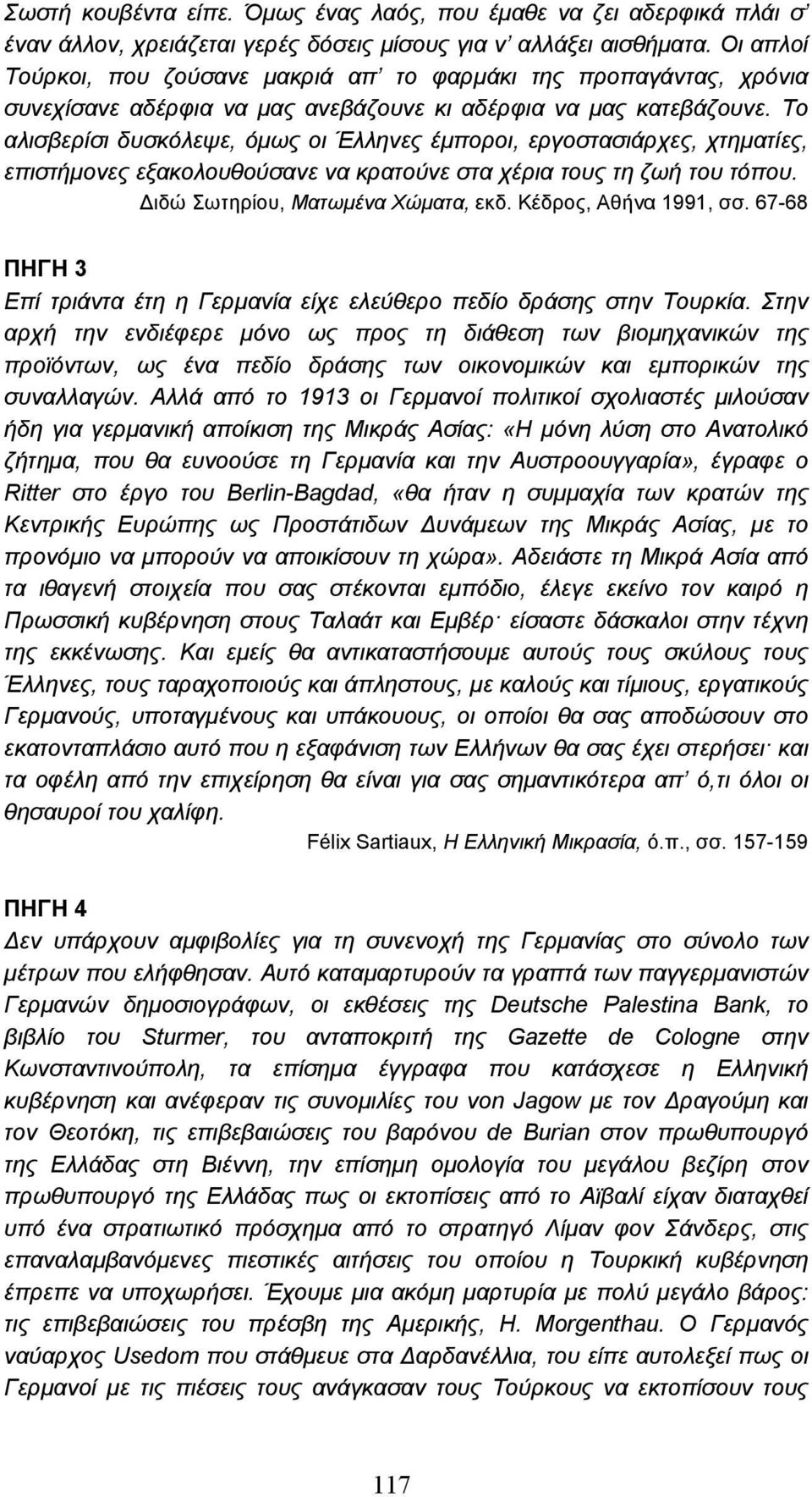 Το αλισβερίσι δυσκόλεψε, όµως οι Έλληνες έµποροι, εργοστασιάρχες, χτηµατίες, επιστήµονες εξακολουθούσανε να κρατούνε στα χέρια τους τη ζωή του τόπου. ιδώ Σωτηρίου, Ματωµένα Χώµατα, εκδ.