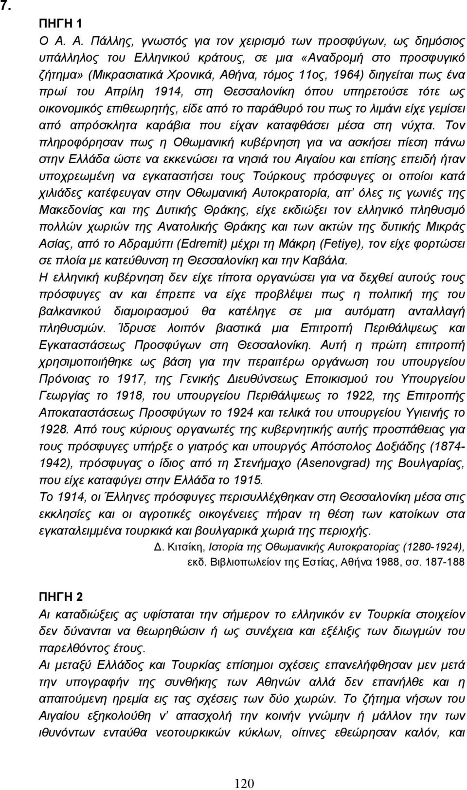 ένα πρωί του Απρίλη 1914, στη Θεσσαλονίκη όπου υπηρετούσε τότε ως οικονοµικός επιθεωρητής, είδε από το παράθυρό του πως το λιµάνι είχε γεµίσει από απρόσκλητα καράβια που είχαν καταφθάσει µέσα στη