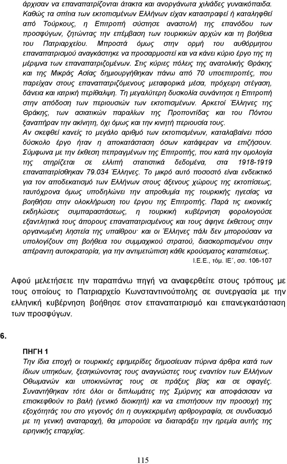 του Πατριαρχείου. Μπροστά όµως στην ορµή του αυθόρµητου επαναπατρισµού αναγκάστηκε να προσαρµοστεί και να κάνει κύριο έργο της τη µέριµνα των επαναπατριζοµένων.