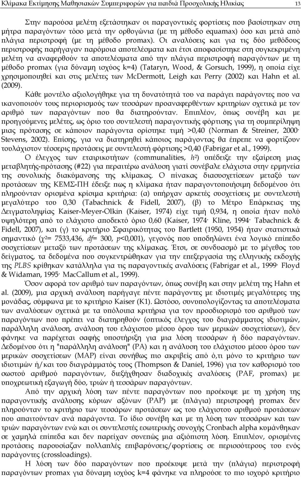 Οι αναλύσεις και για τις δύο µεθόδους εριστροφής αρήγαγαν αρόµοια α οτελέσµατα και έτσι α οφασίστηκε στη συγκεκριµένη µελέτη να αναφερθούν τα α οτελέσµατα α ό την λάγια εριστροφή αραγόντων µε τη