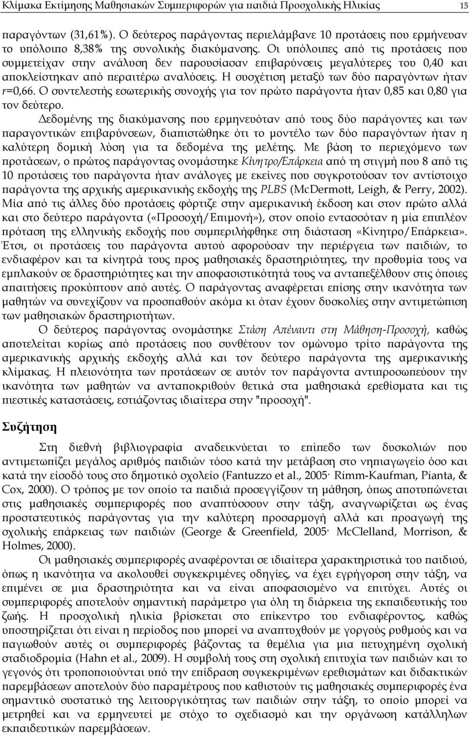 Ο συντελεστής εσωτερικής συνοχής για τον ρώτο αράγοντα ήταν 0,85 και 0,80 για τον δεύτερο.