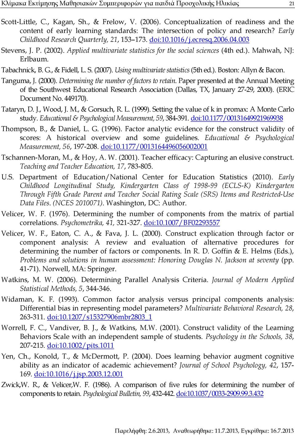 003 Stevens, J. P. (2002). Applied multivariate statistics for the social sciences (4th ed.). Mahwah, NJ: Erlbaum. Tabachnick, B. G., & Fidell, L. S. (2007). Using multivariate statistics (5th ed.). Boston: Allyn & Bacon.