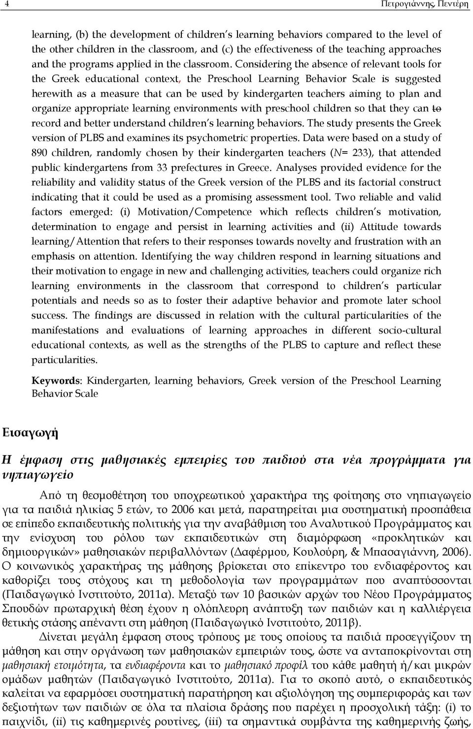 Considering the absence of relevant tools for the Greek educational context, the Preschool Learning Behavior Scale is suggested herewith as a measure that can be used by kindergarten teachers aiming