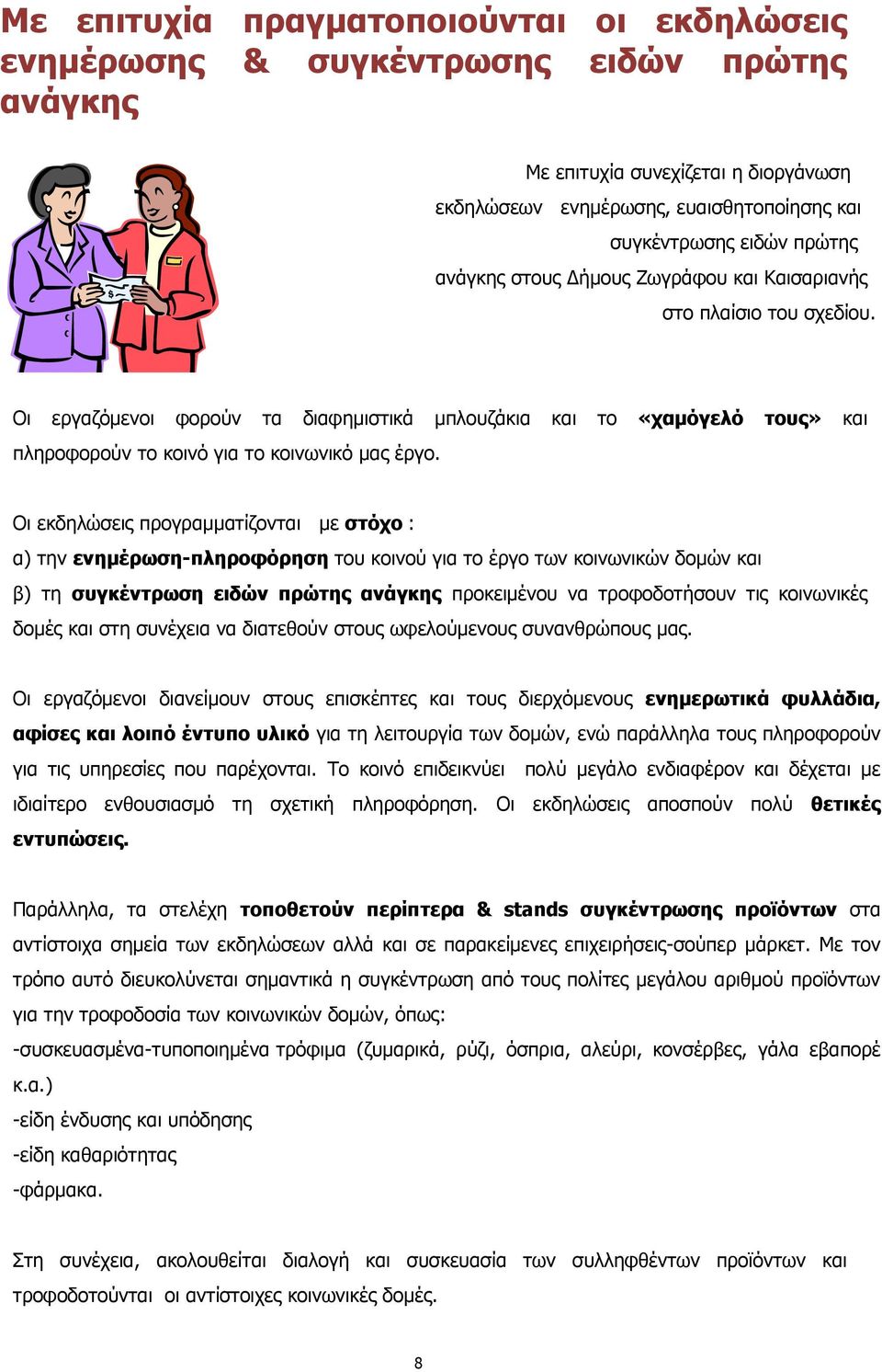 Οι εκδηλώσεις προγραμματίζονται με στόχο : α) την ενημέρωση-πληροφόρηση του κοινού για το έργο των κοινωνικών δομών και β) τη συγκέντρωση ειδών πρώτης ανάγκης προκειμένου να τροφοδοτήσουν τις
