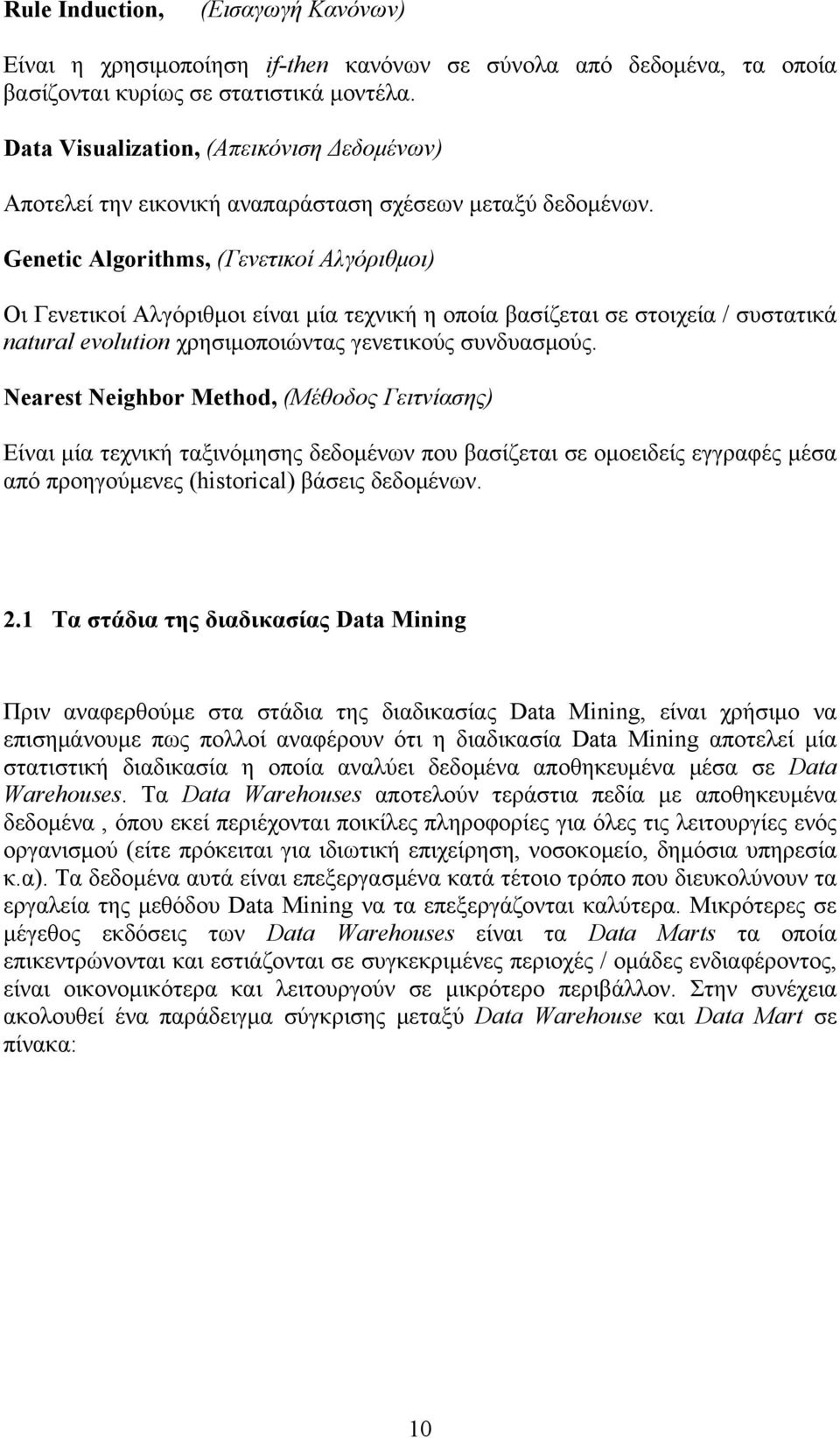 Genetic Algorithms, (Γενετικοί Αλγόριθμοι) Οι Γενετικοί Αλγόριθμοι είναι μία τεχνική η οποία βασίζεται σε στοιχεία / συστατικά natural evolution χρησιμοποιώντας γενετικούς συνδυασμούς.