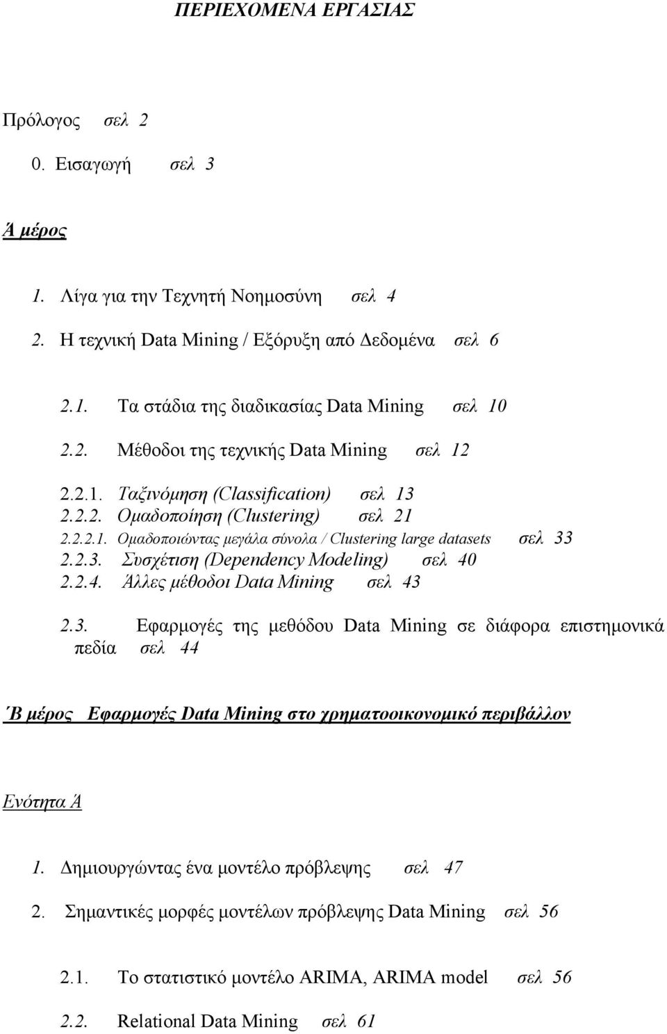 2.4. Άλλες μέθοδοι Data Mining σελ 43 2.3. Εφαρμογές της μεθόδου Data Mining σε διάφορα επιστημονικά πεδία σελ 44 Β μέρος Εφαρμογές Data Mining στο χρηματοοικονομικό περιβάλλον Ενότητα Ά 1.