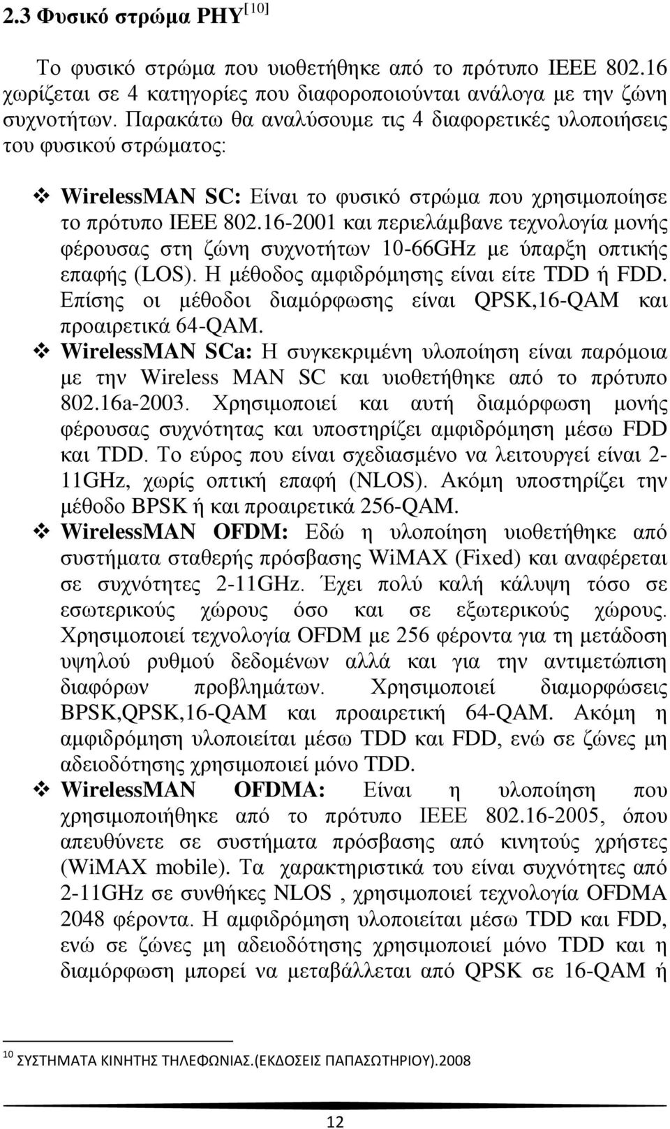 16-2001 και περιελάμβανε τεχνολογία μονής φέρουσας στη ζώνη συχνοτήτων 10-66GHz με ύπαρξη οπτικής επαφής (LOS). Η μέθοδος αμφιδρόμησης είναι είτε TDD ή FDD.