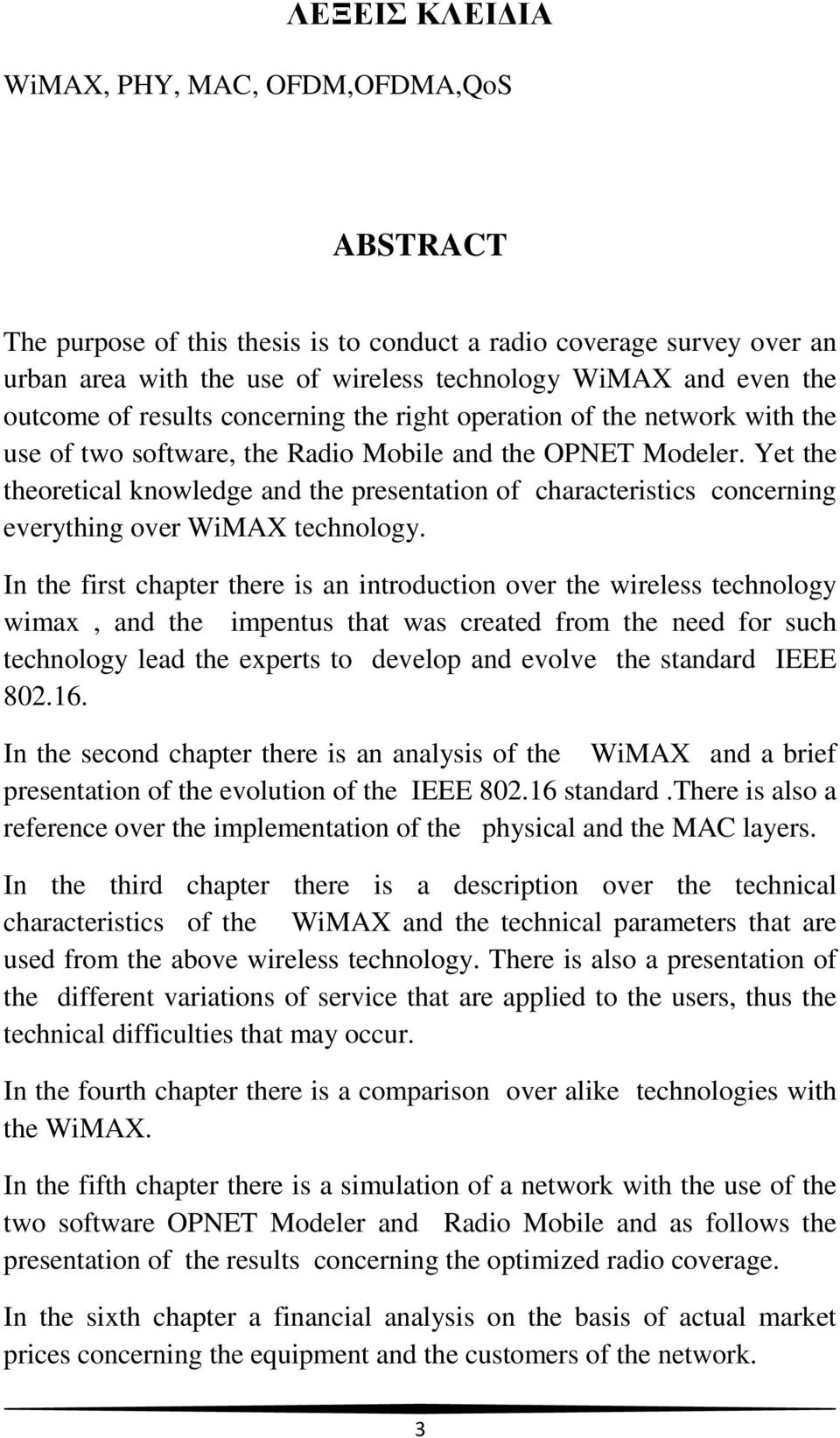 Yet the theoretical knowledge and the presentation of characteristics concerning everything over WiMAX technology.