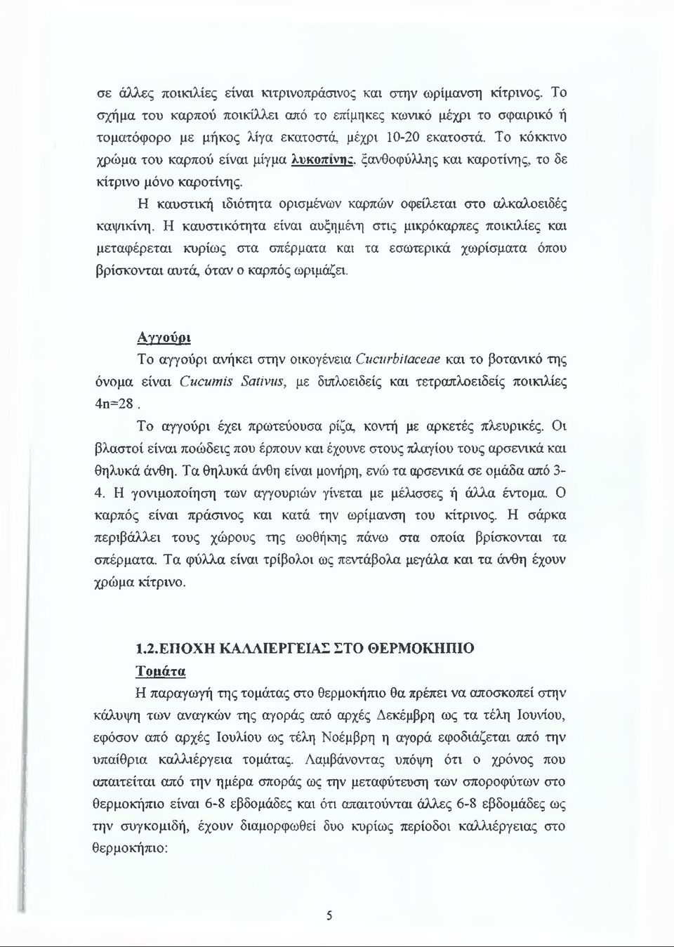 Η καυστικότητα είναι αυξημένη στις μικρόκαρπες ποικιλίες και μεταφέρεται κυρίως στα σπέρματα και τα εσωτερικά χωρίσματα όπου βρίσκονται αυτός όταν ο καρπός ωριμάζει.