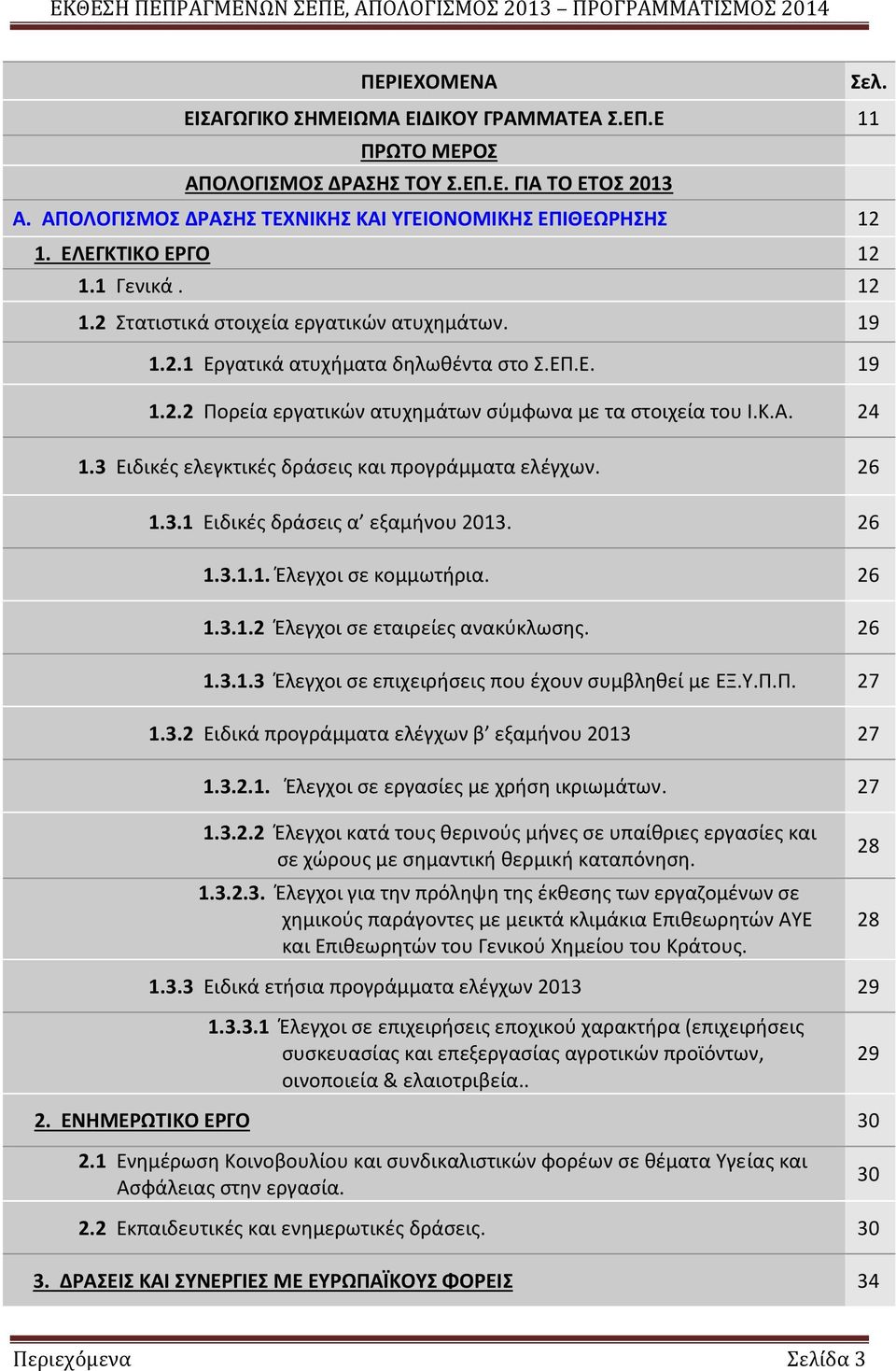 24 1.3 Ειδικές ελεγκτικές δράσεις και προγράμματα ελέγχων. 26 1.3.1 Ειδικές δράσεις α εξαμήνου 2013. 26 1.3.1.1. Έλεγχοι σε κομμωτήρια. 26 1.3.1.2 Έλεγχοι σε εταιρείες ανακύκλωσης. 26 1.3.1.3 Έλεγχοι σε επιχειρήσεις που έχουν συμβληθεί με ΕΞ.