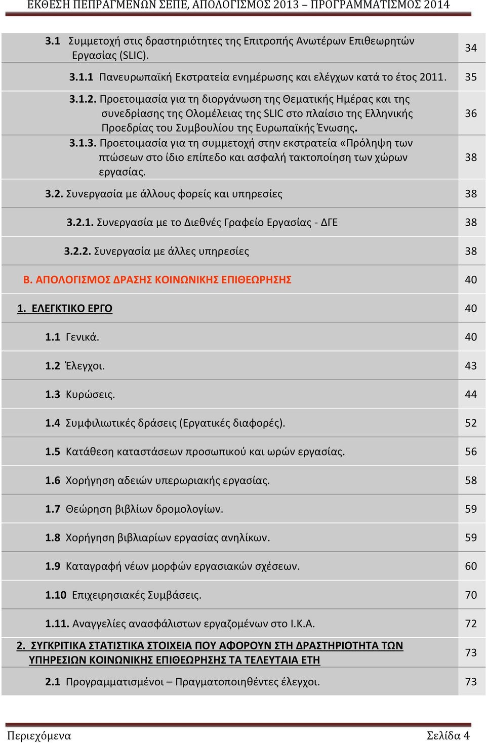 3.2. Συνεργασία με άλλους φορείς και υπηρεσίες 38 3.2.1. Συνεργασία με το Διεθνές Γραφείο Εργασίας - ΔΓΕ 38 3.2.2. Συνεργασία με άλλες υπηρεσίες 38 Β. ΑΠΟΛΟΓΙΣΜΟΣ ΔΡΑΣΗΣ ΚΟΙΝΩΝΙΚΗΣ ΕΠΙΘΕΩΡΗΣΗΣ 40 1.