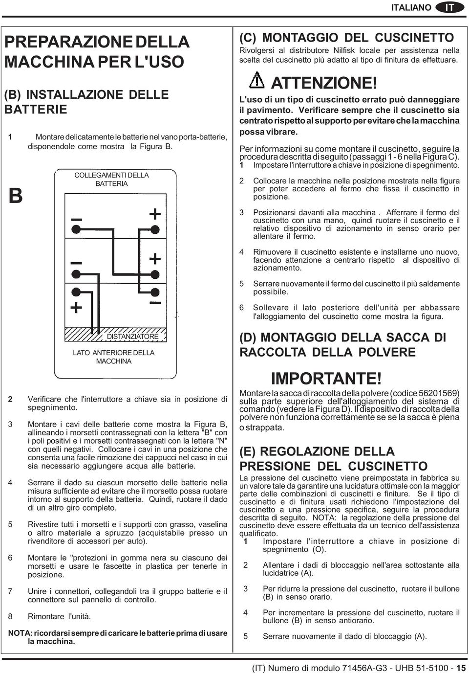 ATTENZIONE! L'uso di un tipo di cuscinetto errato può danneggiare il pavimento. Verificare sempre che il cuscinetto sia centrato rispetto al supporto per evitare che la macchina possa vibrare.