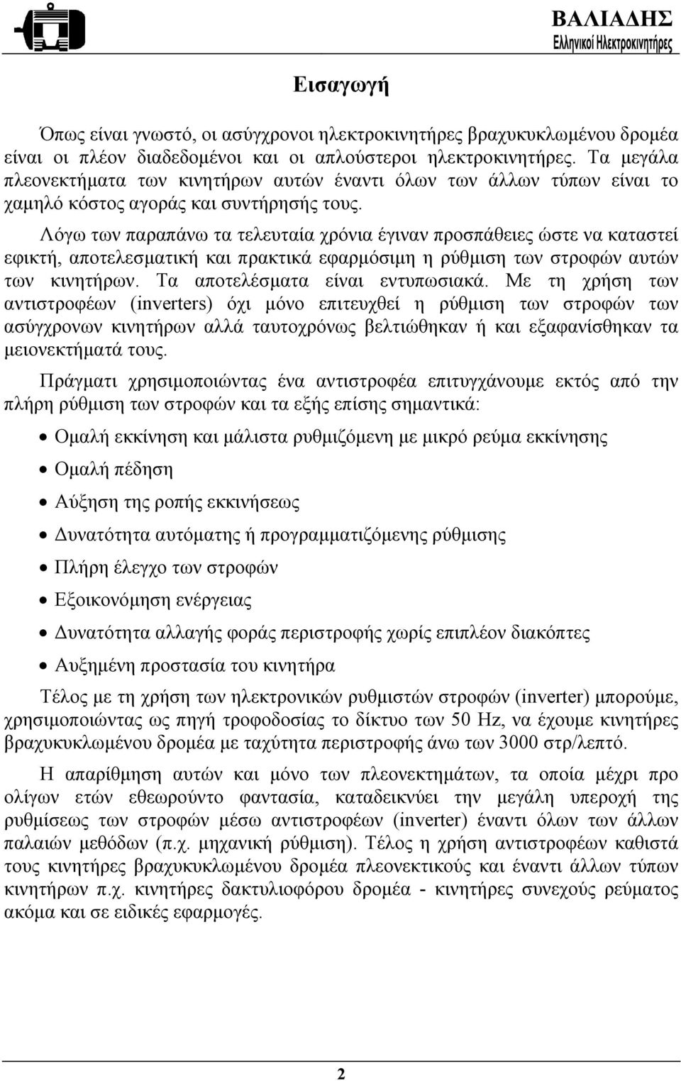 Λόγω των παραπάνω τα τελευταία χρόνια έγιναν προσπάθειες ώστε να καταστεί εφικτή, αποτελεσµατική και πρακτικά εφαρµόσιµη η ρύθµιση των στροφών αυτών των κινητήρων. Τα αποτελέσµατα είναι εντυπωσιακά.