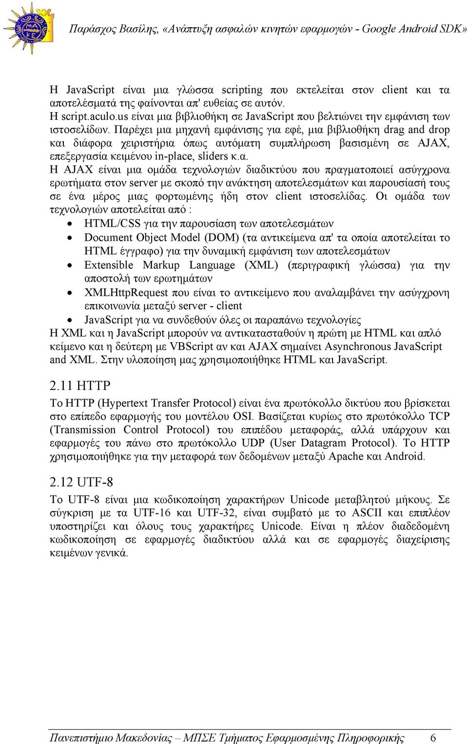 Παρέχει μια μηχανή εμφάνισης για εφέ, μια βιβλιοθήκη drag and drop και διάφορα χειριστήρια όπως αυτόματη συμπλήρωση βασισμένη σε AJAX, επεξεργασία κειμένου in-place, sliders κ.α. Η AJAX είναι μια