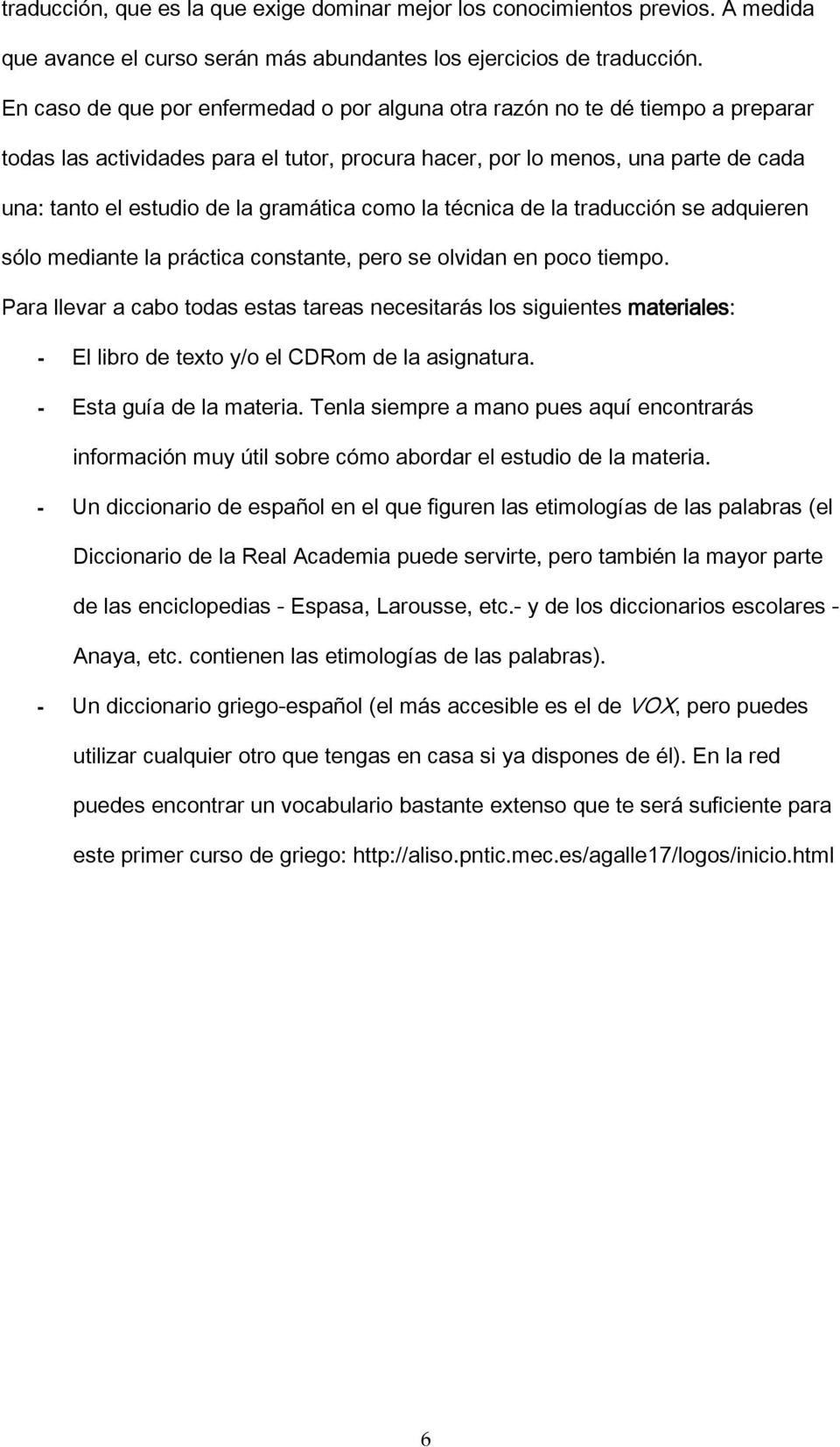 gramática como la técnica de la traducción se adquieren sólo mediante la práctica constante, pero se olvidan en poco tiempo.