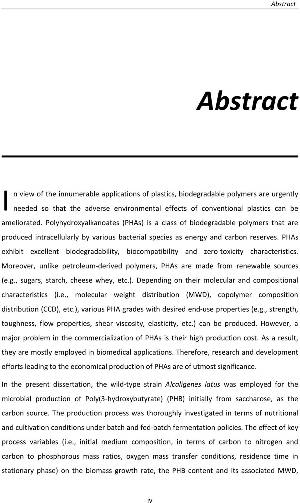 PHAs exhibit excellent biodegradability, biocompatibility and zero-toxicity characteristics. Moreover, unlike petroleum-derived polymers, PHAs are made from renewable sources (e.g., sugars, starch, cheese whey, etc.