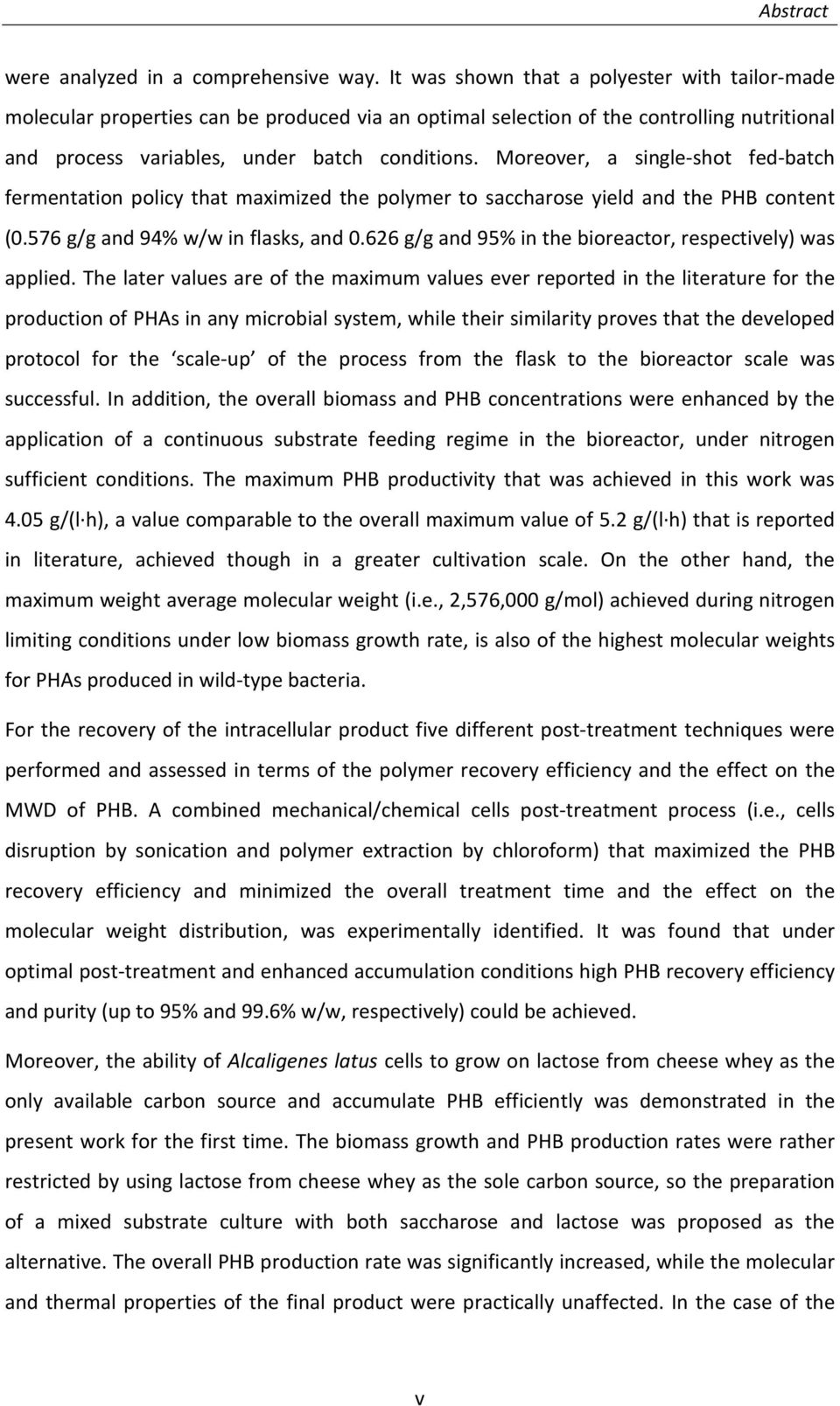 Moreover, a single-shot fed-batch fermentation policy that maximized the polymer to saccharose yield and the PHB content (0.576 g/g and 94% w/w in flasks, and 0.