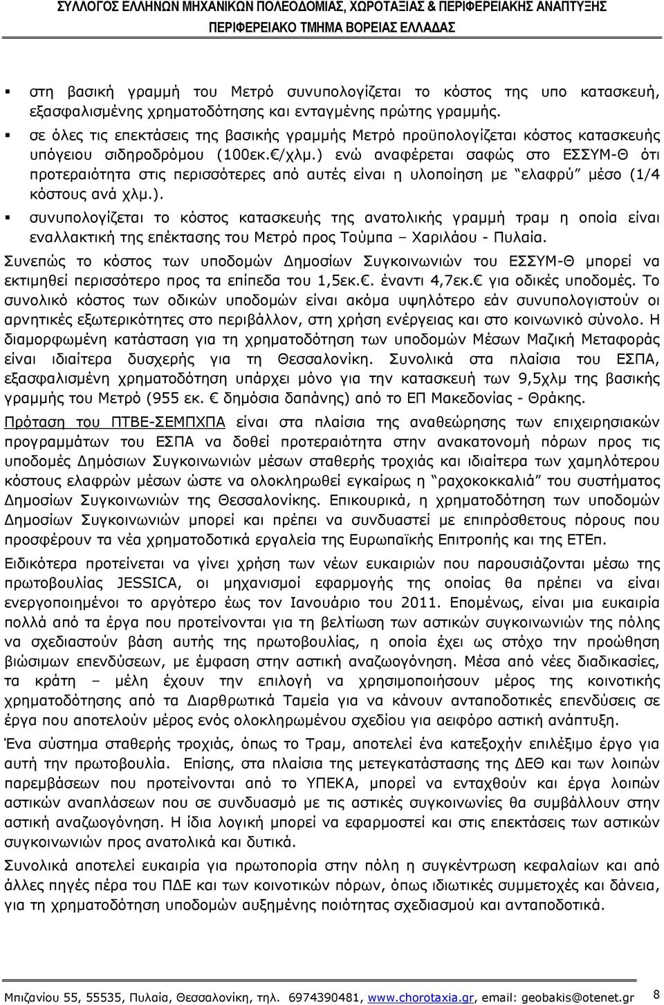 ) ενώ αναφέρεται σαφώς στο ΕΣΣΥΜ-Θ ότι προτεραιότητα στις περισσότερες από αυτές είναι η υλοποίηση με ελαφρύ μέσο (1/4 κόστους ανά χλμ.). συνυπολογίζεται το κόστος κατασκευής της ανατολικής γραμμή τραμ η οποία είναι εναλλακτική της επέκτασης του Μετρό προς Τούμπα Χαριλάου - Πυλαία.