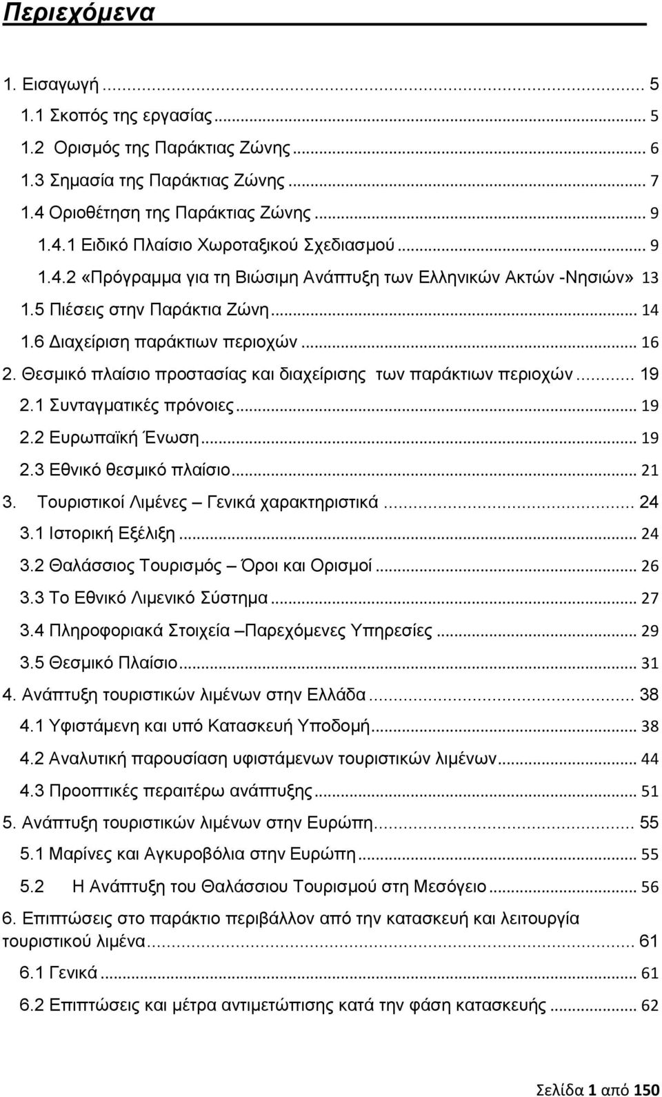 Θεσμικό πλαίσιο προστασίας και διαχείρισης των παράκτιων περιοχών... 19 2.1 Συνταγματικές πρόνοιες... 19 2.2 Ευρωπαϊκή Ένωση... 19 2.3 Εθνικό θεσμικό πλαίσιο... 21 3.