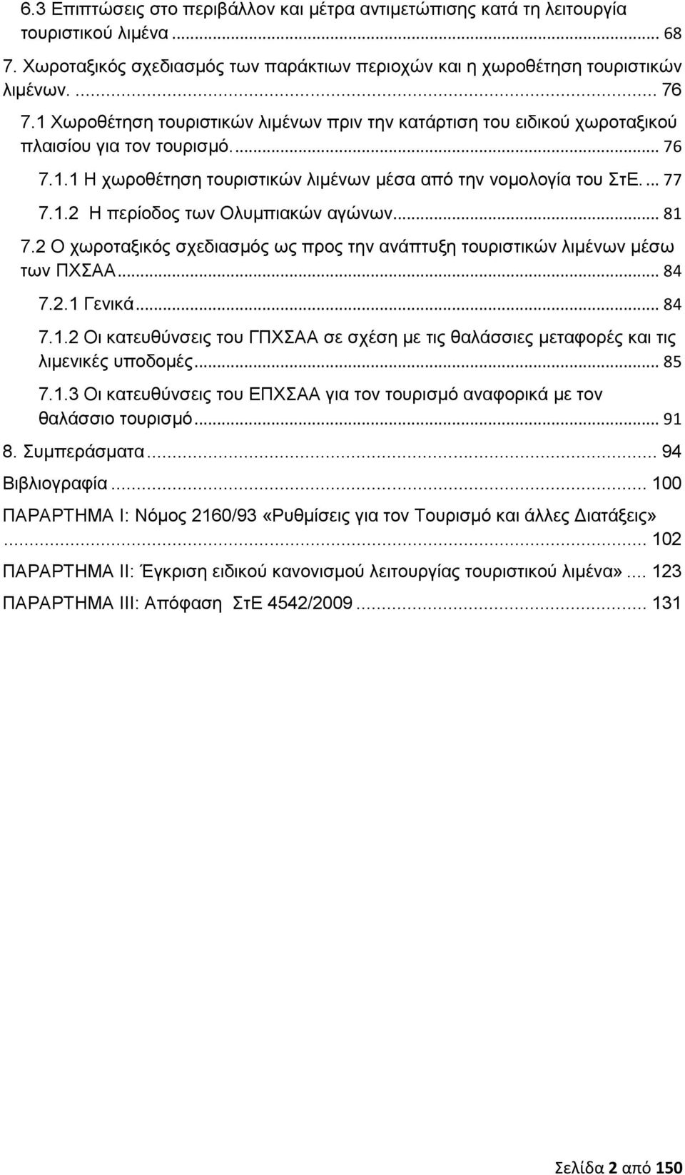 .. 81 7.2 Ο χωροταξικός σχεδιασμός ως προς την ανάπτυξη τουριστικών λιμένων μέσω των ΠΧΣΑΑ... 84 7.2.1 Γενικά... 84 7.1.2 Οι κατευθύνσεις του ΓΠΧΣΑΑ σε σχέση με τις θαλάσσιες μεταφορές και τις λιμενικές υποδομές.