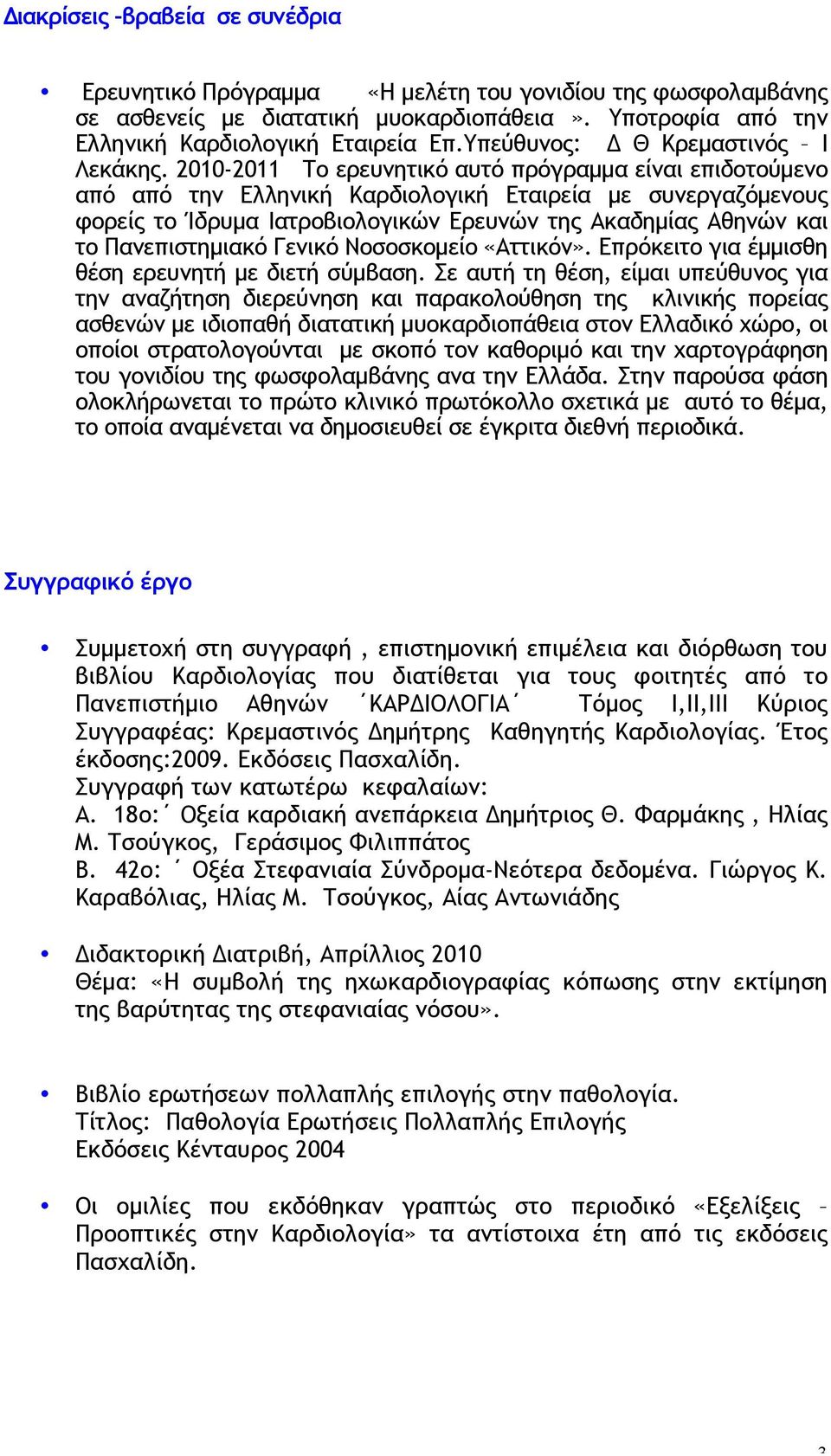 2010-2011 Το ερευνητικό αυτό πρόγραµµα είναι επιδοτούµενο από από την Ελληνική Καρδιολογική Εταιρεία µε συνεργαζόµενους φορείς το Ίδρυµα Ιατροβιολογικών Ερευνών της Ακαδηµίας Αθηνών και το