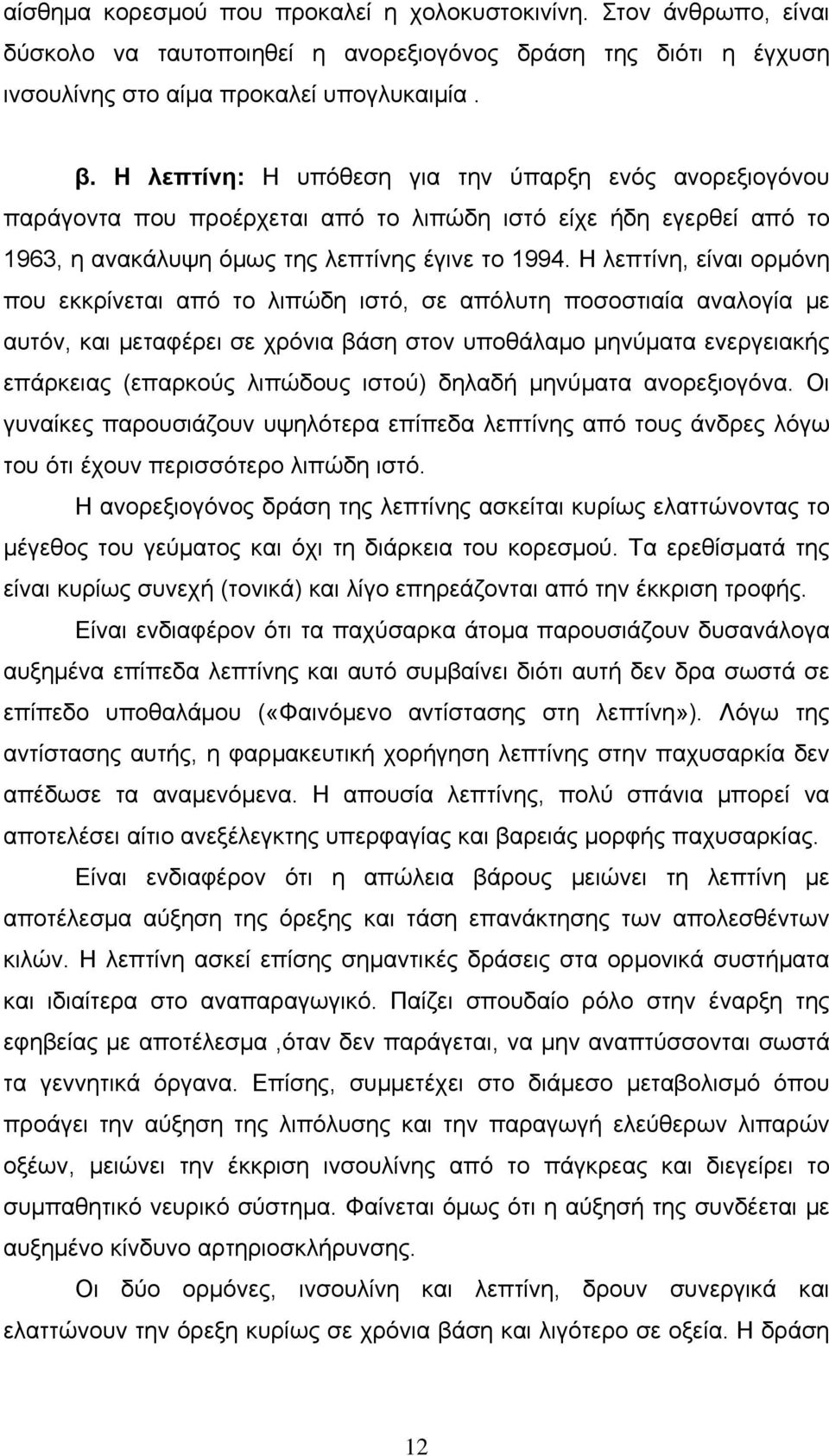 Η λεπτίνη, είναι ορμόνη που εκκρίνεται από το λιπώδη ιστό, σε απόλυτη ποσοστιαία αναλογία με αυτόν, και μεταφέρει σε χρόνια βάση στον υποθάλαμο μηνύματα ενεργειακής επάρκειας (επαρκούς λιπώδους