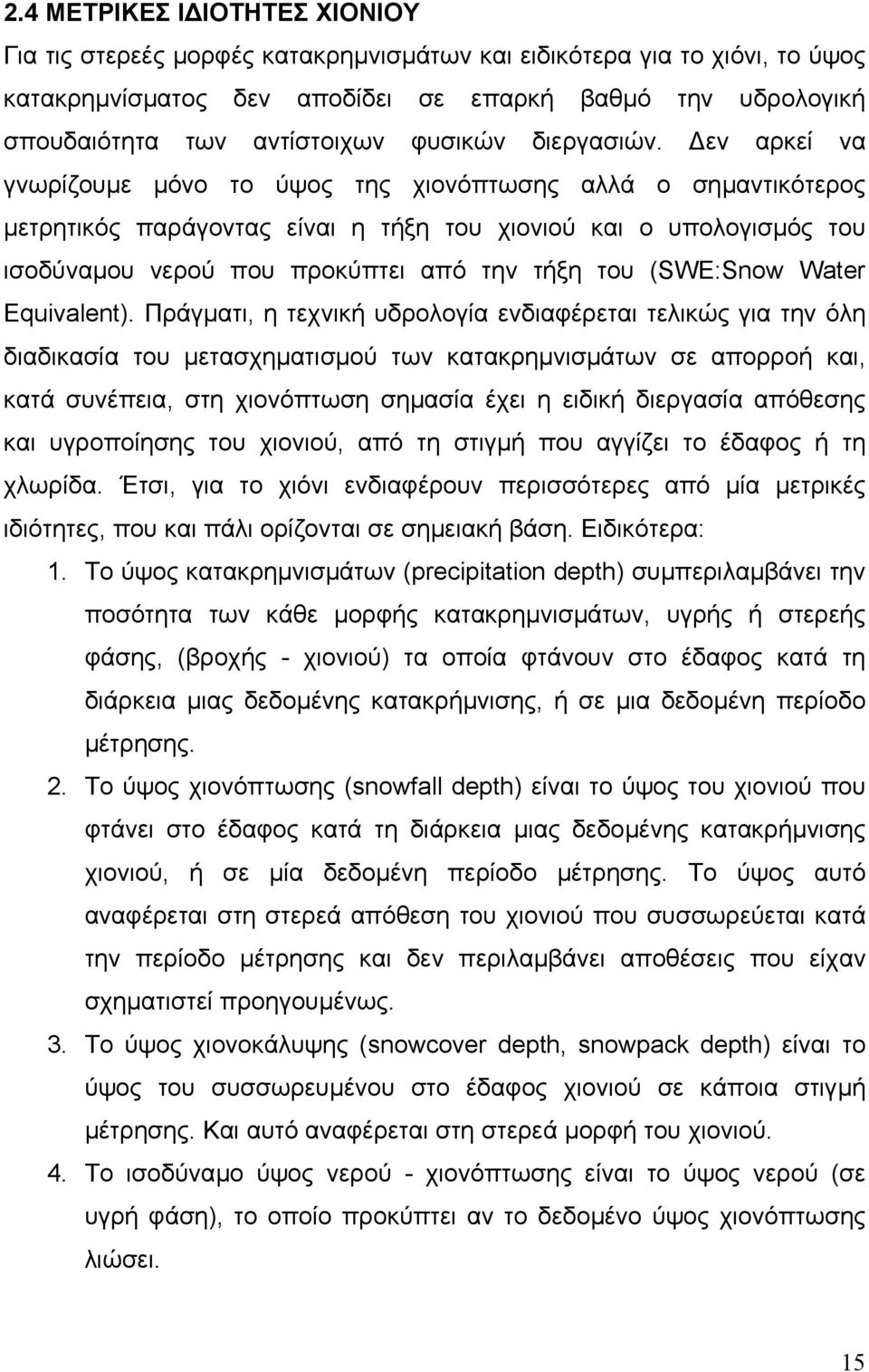 εν αρκεί να γνωρίζουµε µόνο το ύψος της χιονόπτωσης αλλά ο σηµαντικότερος µετρητικός παράγοντας είναι η τήξη του χιονιού και ο υπολογισµός του ισοδύναµου νερού που προκύπτει από την τήξη του